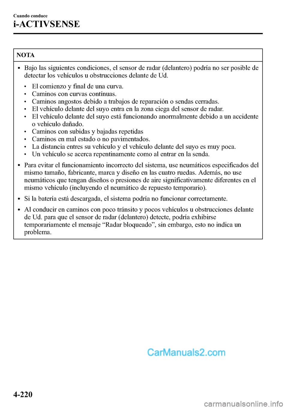 MAZDA MODEL CX-5 2016 Manual del propietario (in Spanish) NOTA
lBajo las siguientes condiciones, el sensor de radar (delantero) podría no ser posible de
detectar los vehículos u obstrucciones delante de Ud.
lEl comienzo y final de una curva.lCaminos con cu MAZDA MODEL CX-5 2016 Manual del propietario (in Spanish) NOTA
lBajo las siguientes condiciones, el sensor de radar (delantero) podría no ser posible de
detectar los vehículos u obstrucciones delante de Ud.
lEl comienzo y final de una curva.lCaminos con cu