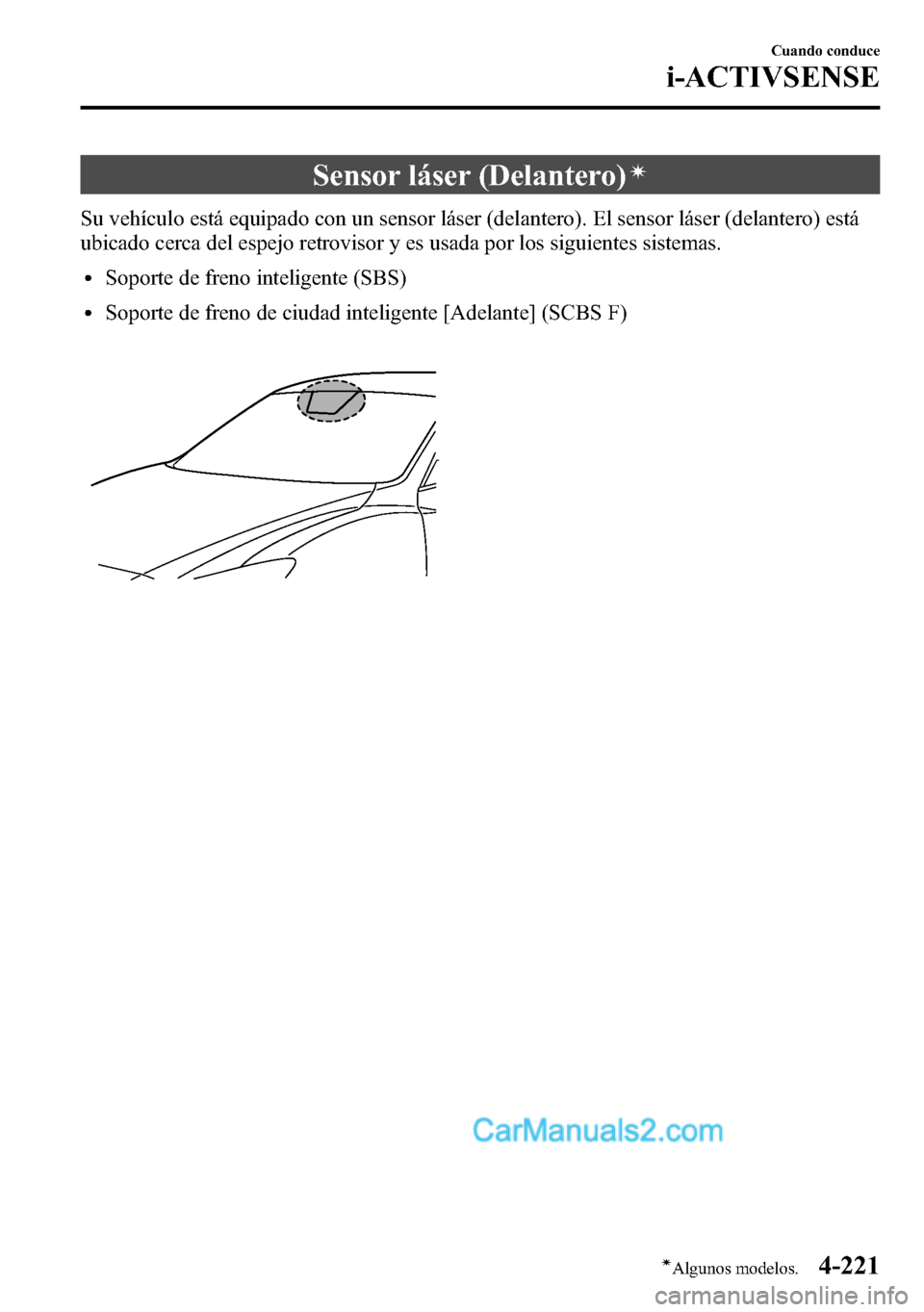 MAZDA MODEL CX-5 2016 Manual del propietario (in Spanish) Sensor láser (Delantero)í
Su vehículo está equipado con un sensor láser (delantero). El sensor láser (delantero) está
ubicado cerca del espejo retrovisor y es usada por los siguientes sistemas. MAZDA MODEL CX-5 2016 Manual del propietario (in Spanish) Sensor láser (Delantero)í
Su vehículo está equipado con un sensor láser (delantero). El sensor láser (delantero) está
ubicado cerca del espejo retrovisor y es usada por los siguientes sistemas.