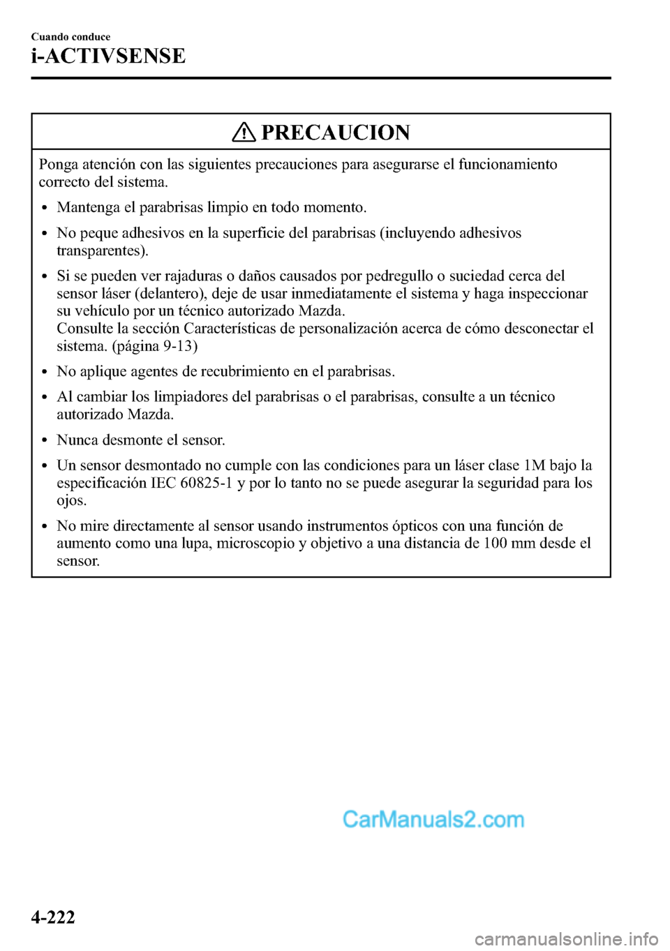 MAZDA MODEL CX-5 2016 Manual del propietario (in Spanish) PRECAUCION
Ponga atención con las siguientes precauciones para asegurarse el funcionamiento
correcto del sistema.
lMantenga el parabrisas limpio en todo momento.
lNo peque adhesivos en la superficie MAZDA MODEL CX-5 2016 Manual del propietario (in Spanish) PRECAUCION
Ponga atención con las siguientes precauciones para asegurarse el funcionamiento
correcto del sistema.
lMantenga el parabrisas limpio en todo momento.
lNo peque adhesivos en la superficie
