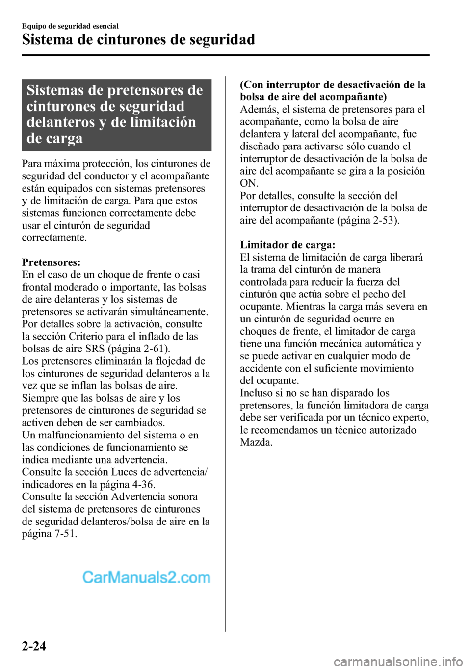 MAZDA MODEL CX-5 2016  Manual del propietario (in Spanish) Sistemas de pretensores de
cinturones de seguridad
delanteros y de limitación
de carga
Para máxima protección, los cinturones de
seguridad del conductor y el acompañante
están equipados con siste