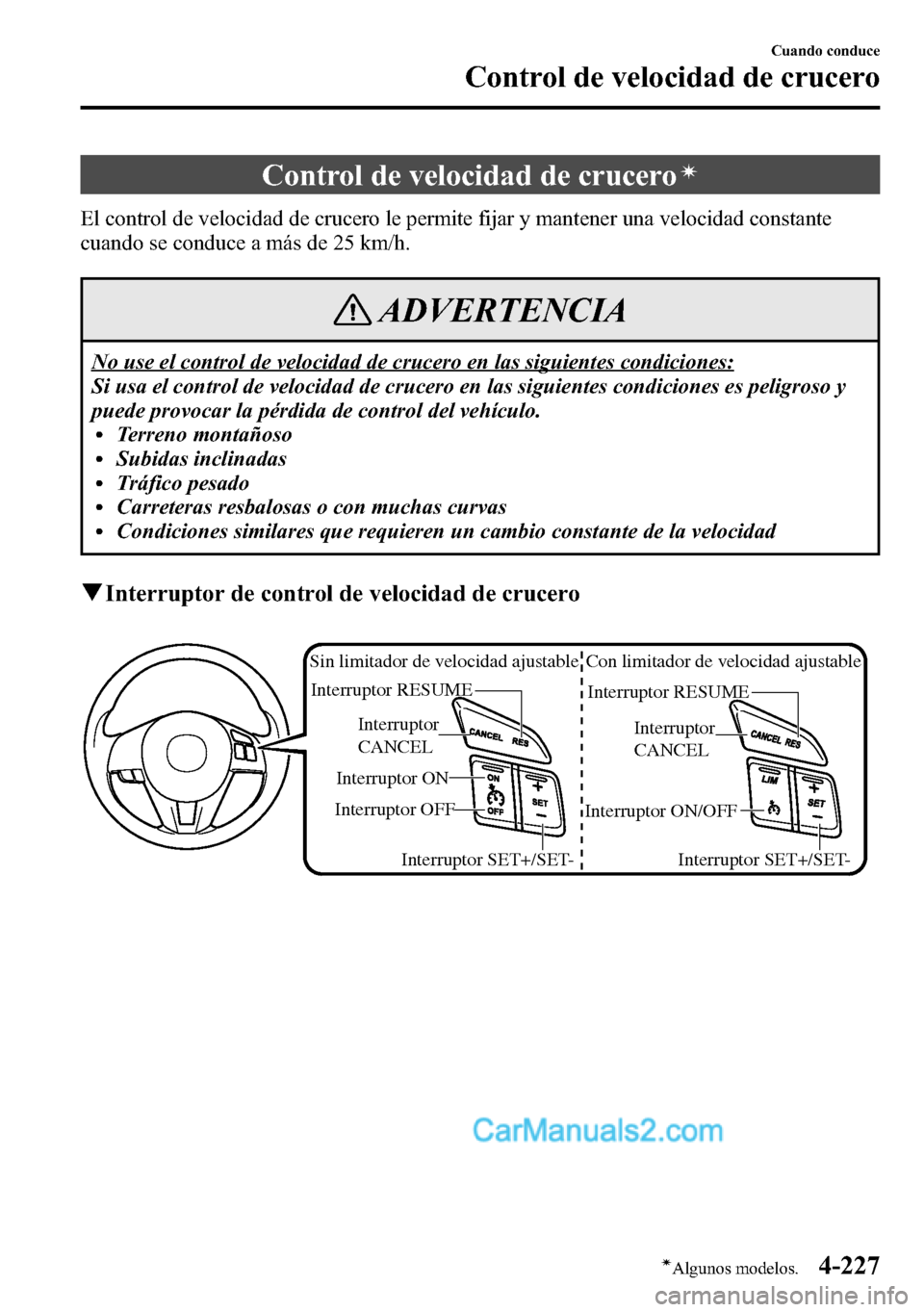 MAZDA MODEL CX-5 2016 Manual del propietario (in Spanish) Control de velocidad de cruceroí
El control de velocidad de crucero le permite fijar y mantener una velocidad constante
cuando se conduce a más de 25 km/h.
ADVERTENCIA
No use el control de velocidad MAZDA MODEL CX-5 2016 Manual del propietario (in Spanish) Control de velocidad de cruceroí
El control de velocidad de crucero le permite fijar y mantener una velocidad constante
cuando se conduce a más de 25 km/h.
ADVERTENCIA
No use el control de velocidad