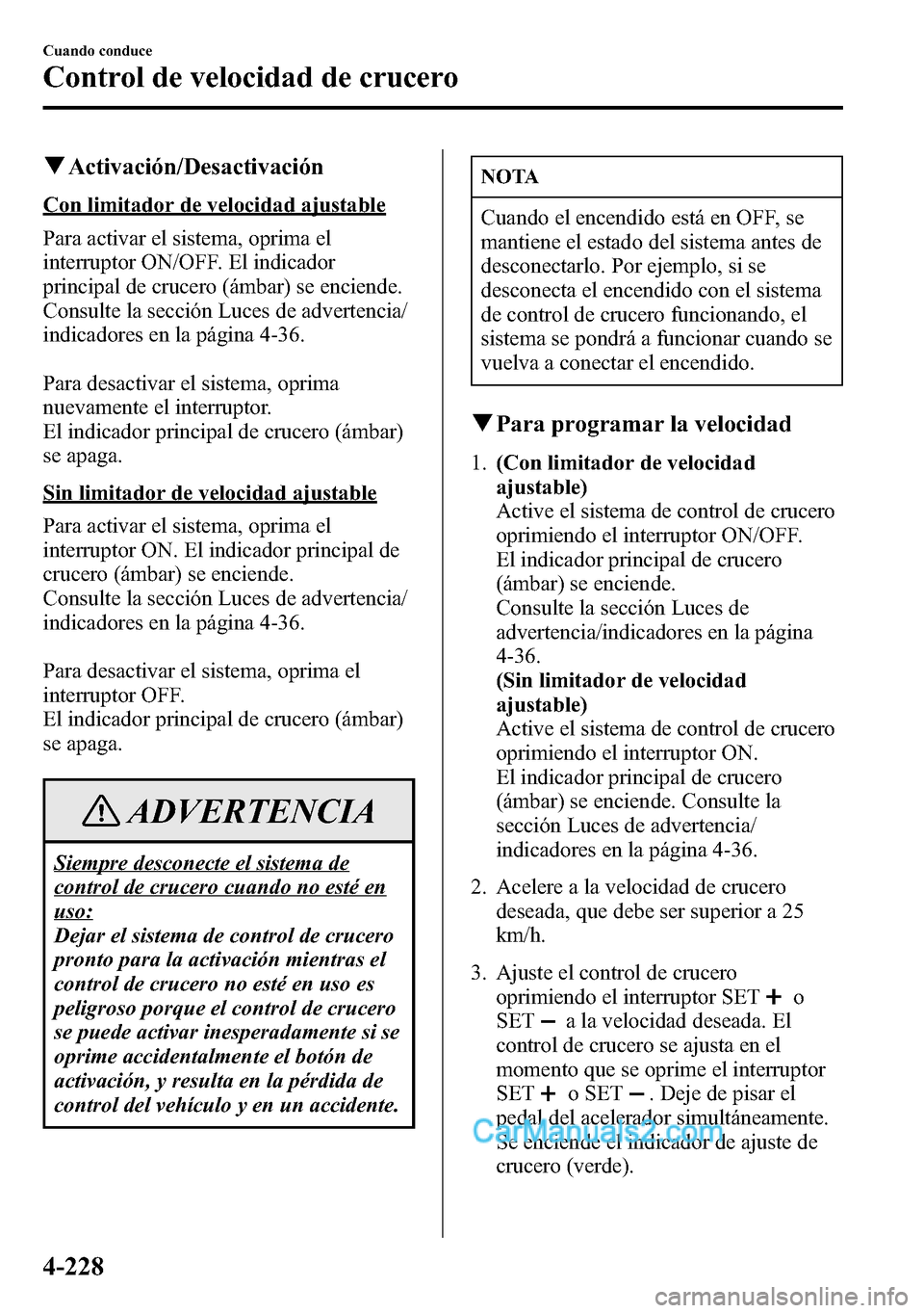 MAZDA MODEL CX-5 2016 Manual del propietario (in Spanish) qActivación/Desactivación
Con limitador de velocidad ajustable
Para activar el sistema, oprima el
interruptor ON/OFF. El indicador
principal de crucero (ámbar) se enciende.
Consulte la sección Luc MAZDA MODEL CX-5 2016 Manual del propietario (in Spanish) qActivación/Desactivación
Con limitador de velocidad ajustable
Para activar el sistema, oprima el
interruptor ON/OFF. El indicador
principal de crucero (ámbar) se enciende.
Consulte la sección Luc