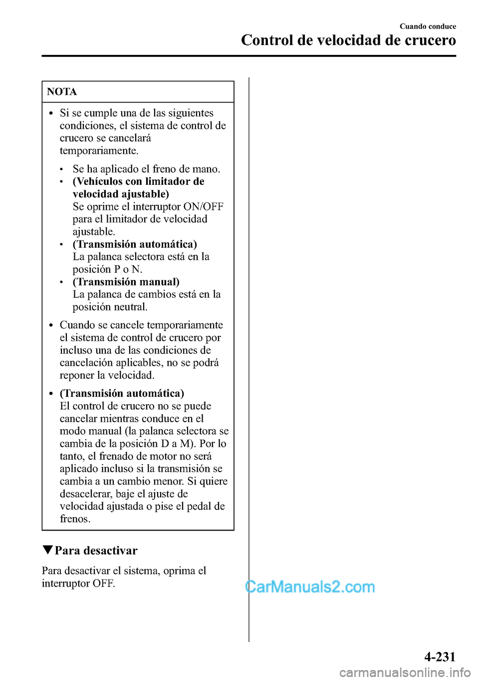 MAZDA MODEL CX-5 2016 Manual del propietario (in Spanish) NOTA
lSi se cumple una de las siguientes
condiciones, el sistema de control de
crucero se cancelará
temporariamente.
lSe ha aplicado el freno de mano.l(Vehículos con limitador de
velocidad ajustable MAZDA MODEL CX-5 2016 Manual del propietario (in Spanish) NOTA
lSi se cumple una de las siguientes
condiciones, el sistema de control de
crucero se cancelará
temporariamente.
lSe ha aplicado el freno de mano.l(Vehículos con limitador de
velocidad ajustable
