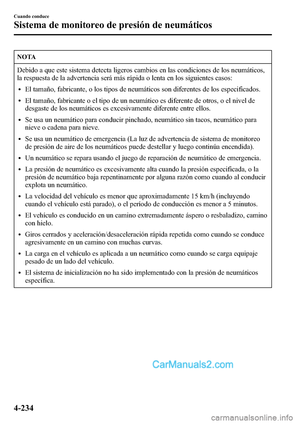 MAZDA MODEL CX-5 2016 Manual del propietario (in Spanish) NOTA
Debido a que este sistema detecta ligeros cambios en las condiciones de los neumáticos,
la respuesta de la advertencia será más rápida o lenta en los siguientes casos:
lEl tamaño, fabricante MAZDA MODEL CX-5 2016 Manual del propietario (in Spanish) NOTA
Debido a que este sistema detecta ligeros cambios en las condiciones de los neumáticos,
la respuesta de la advertencia será más rápida o lenta en los siguientes casos:
lEl tamaño, fabricante