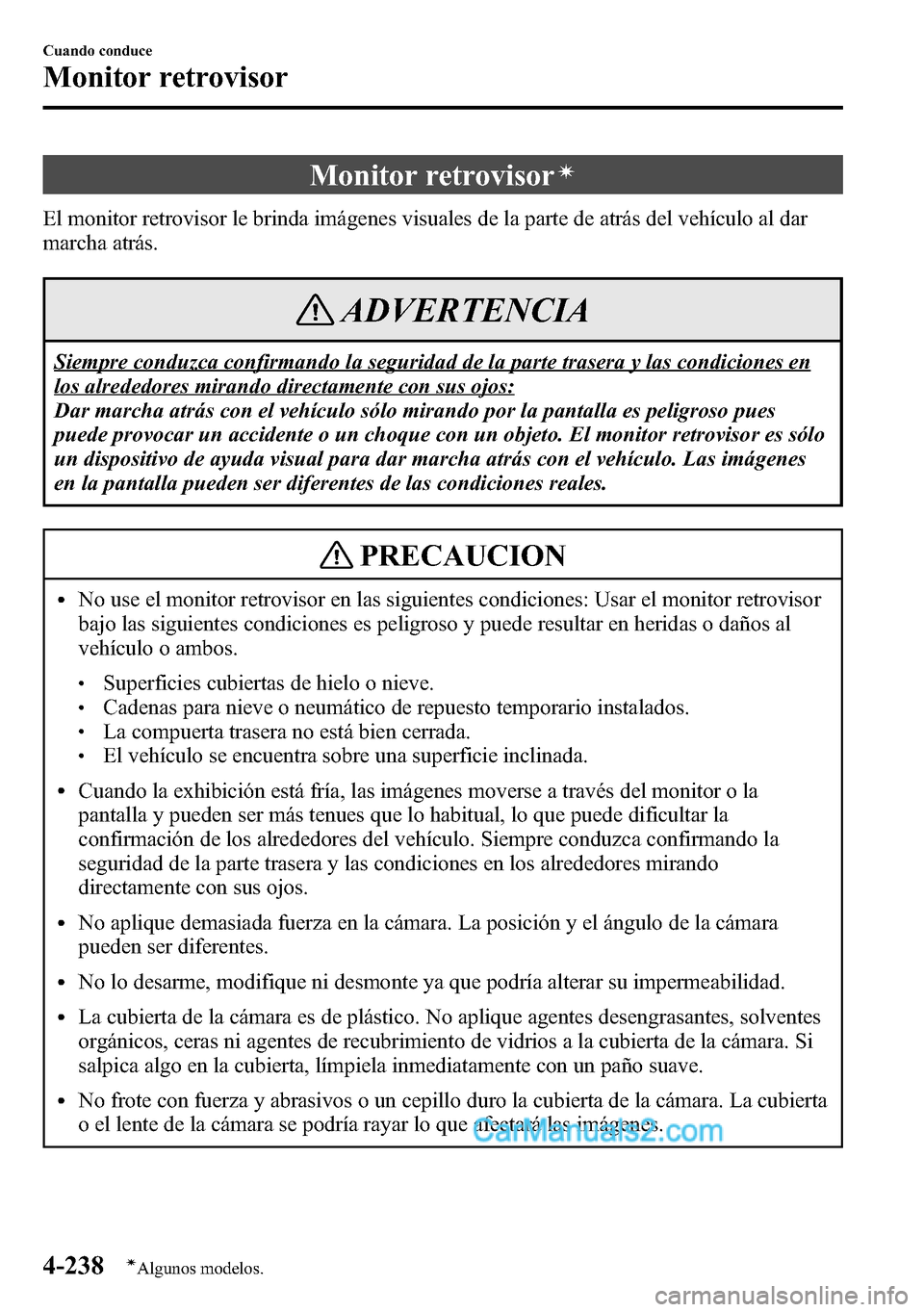 MAZDA MODEL CX-5 2016 Manual del propietario (in Spanish) Monitor retrovisorí
El monitor retrovisor le brinda imágenes visuales de la parte de atrás del vehículo al dar
marcha atrás.
ADVERTENCIA
Siempre conduzca confirmando la seguridad de la parte tras MAZDA MODEL CX-5 2016 Manual del propietario (in Spanish) Monitor retrovisorí
El monitor retrovisor le brinda imágenes visuales de la parte de atrás del vehículo al dar
marcha atrás.
ADVERTENCIA
Siempre conduzca confirmando la seguridad de la parte tras