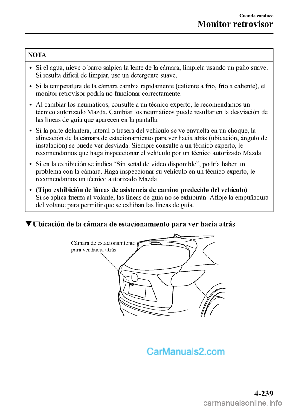 MAZDA MODEL CX-5 2016 Manual del propietario (in Spanish) NOTA
lSi el agua, nieve o barro salpica la lente de la cámara, límpiela usando un paño suave.
Si resulta difícil de limpiar, use un detergente suave.
lSi la temperatura de la cámara cambia rápid MAZDA MODEL CX-5 2016 Manual del propietario (in Spanish) NOTA
lSi el agua, nieve o barro salpica la lente de la cámara, límpiela usando un paño suave.
Si resulta difícil de limpiar, use un detergente suave.
lSi la temperatura de la cámara cambia rápid