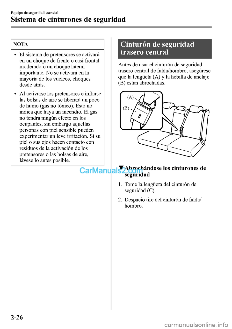 MAZDA MODEL CX-5 2016  Manual del propietario (in Spanish) NOTA
lEl sistema de pretensores se activará
en un choque de frente o casi frontal
moderado o un choque lateral
importante. No se activará en la
mayoría de los vuelcos, choques
desde atrás.
lAl act