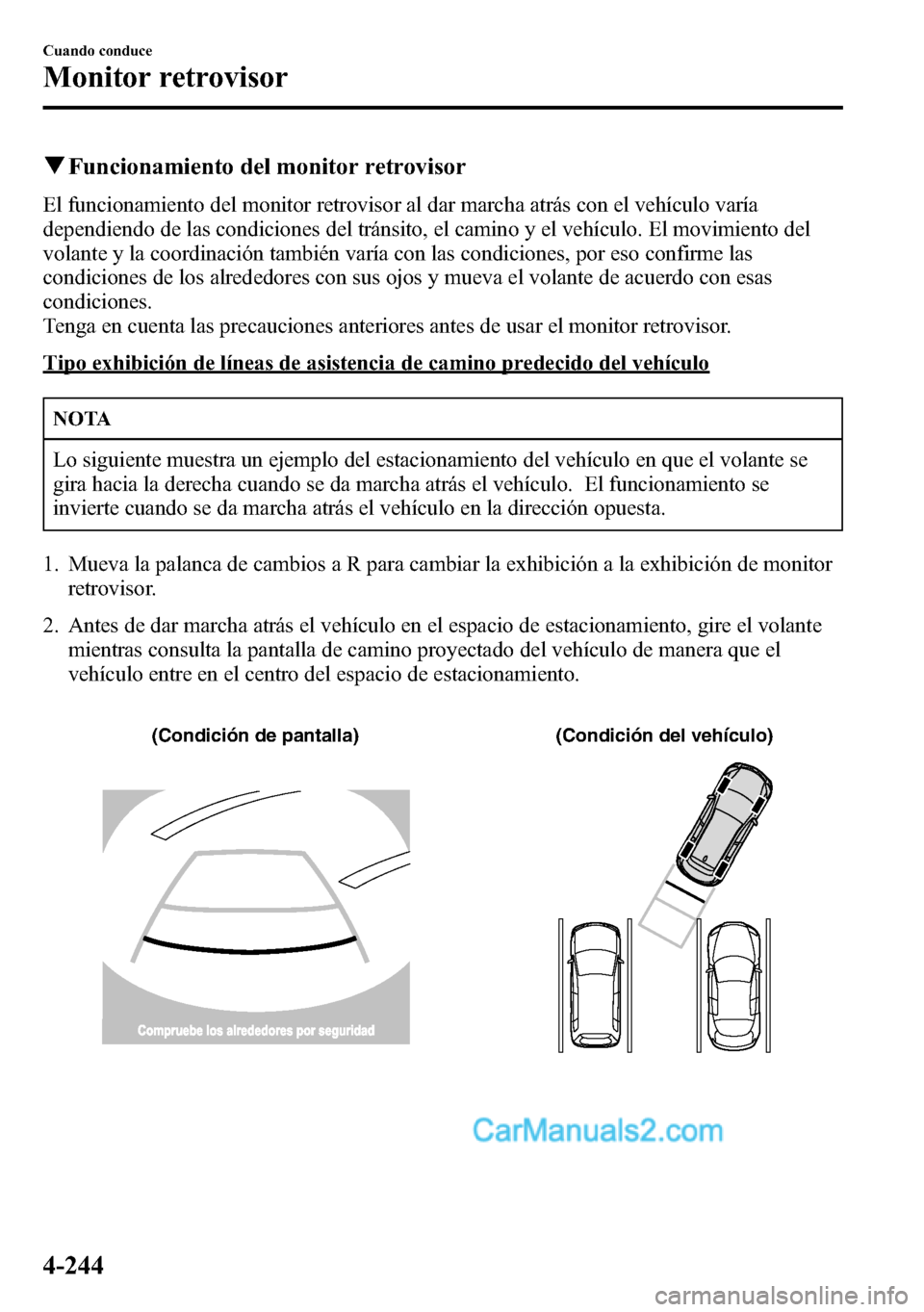 MAZDA MODEL CX-5 2016 Manual del propietario (in Spanish) qFuncionamiento del monitor retrovisor
El funcionamiento del monitor retrovisor al dar marcha atrás con el vehículo varía
dependiendo de las condiciones del tránsito, el camino y el vehículo. El MAZDA MODEL CX-5 2016 Manual del propietario (in Spanish) qFuncionamiento del monitor retrovisor
El funcionamiento del monitor retrovisor al dar marcha atrás con el vehículo varía
dependiendo de las condiciones del tránsito, el camino y el vehículo. El