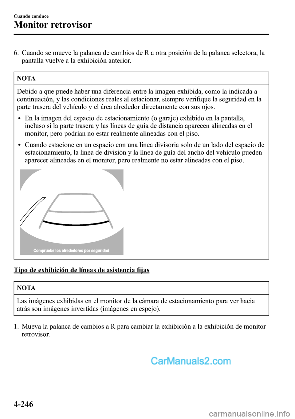 MAZDA MODEL CX-5 2016 Manual del propietario (in Spanish) 6. Cuando se mueve la palanca de cambios de R a otra posición de la palanca selectora, la
pantalla vuelve a la exhibición anterior.
NOTA
Debido a que puede haber una diferencia entre la imagen exhib MAZDA MODEL CX-5 2016 Manual del propietario (in Spanish) 6. Cuando se mueve la palanca de cambios de R a otra posición de la palanca selectora, la
pantalla vuelve a la exhibición anterior.
NOTA
Debido a que puede haber una diferencia entre la imagen exhib