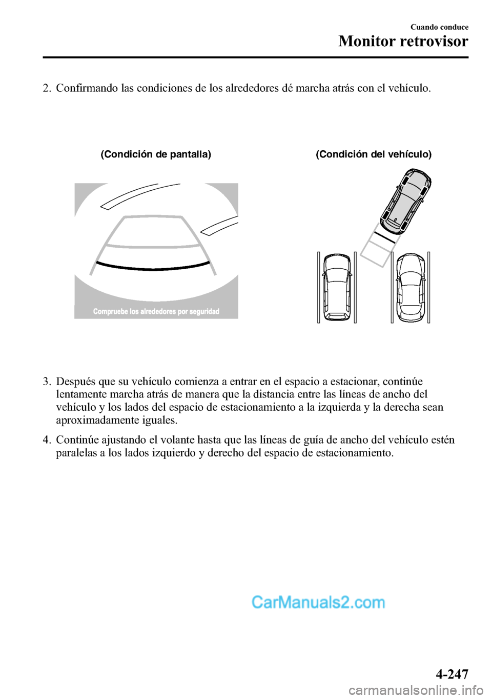 MAZDA MODEL CX-5 2016 Manual del propietario (in Spanish) 2. Confirmando las condiciones de los alrededores dé marcha atrás con el vehículo.
(Condición de pantalla) (Condición del vehículo)
3. Después que su vehículo comienza a entrar en el espacio a MAZDA MODEL CX-5 2016 Manual del propietario (in Spanish) 2. Confirmando las condiciones de los alrededores dé marcha atrás con el vehículo.
(Condición de pantalla) (Condición del vehículo)
3. Después que su vehículo comienza a entrar en el espacio a