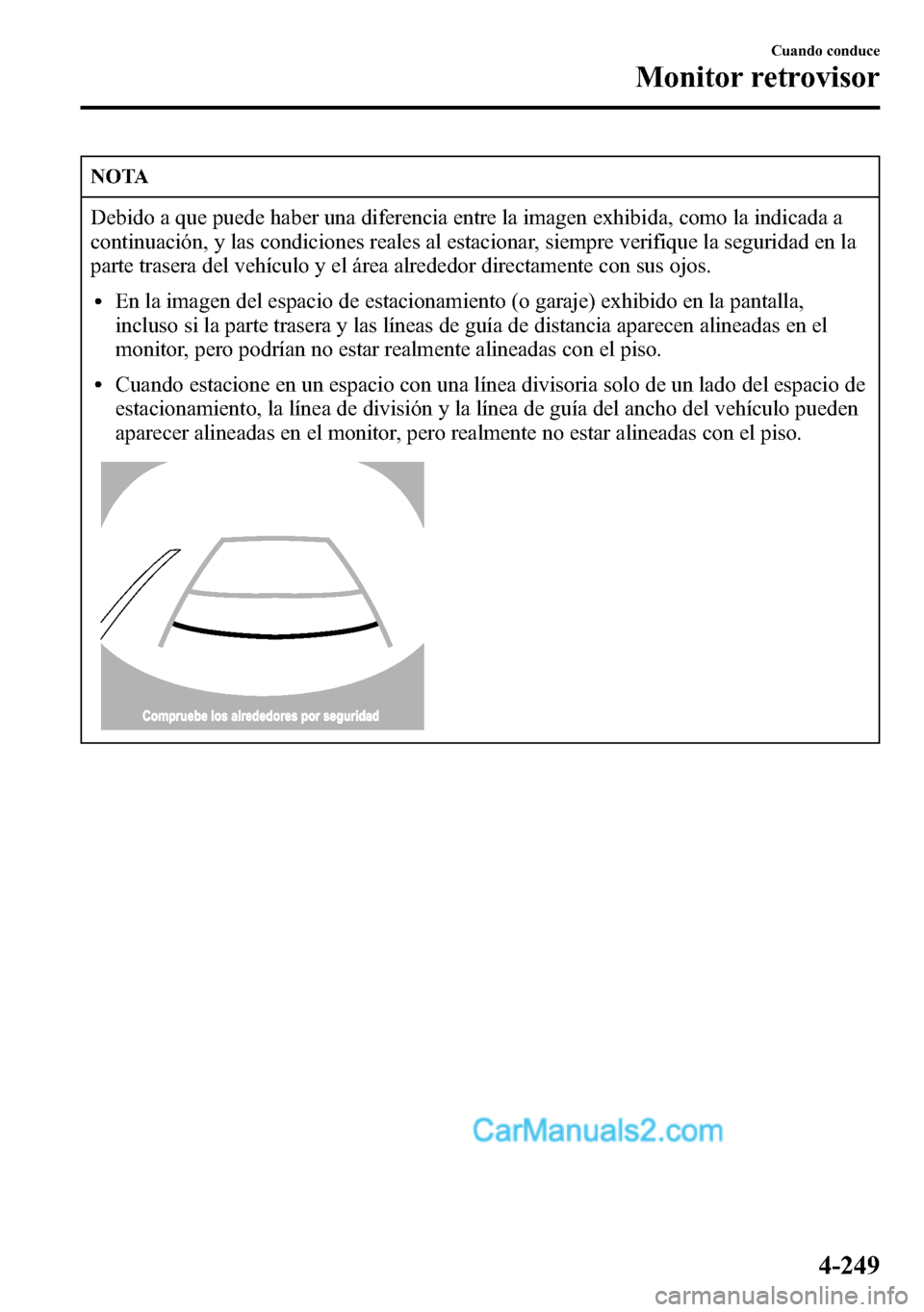 MAZDA MODEL CX-5 2016 Manual del propietario (in Spanish) NOTA
Debido a que puede haber una diferencia entre la imagen exhibida, como la indicada a
continuación, y las condiciones reales al estacionar, siempre verifique la seguridad en la
parte trasera del MAZDA MODEL CX-5 2016 Manual del propietario (in Spanish) NOTA
Debido a que puede haber una diferencia entre la imagen exhibida, como la indicada a
continuación, y las condiciones reales al estacionar, siempre verifique la seguridad en la
parte trasera del