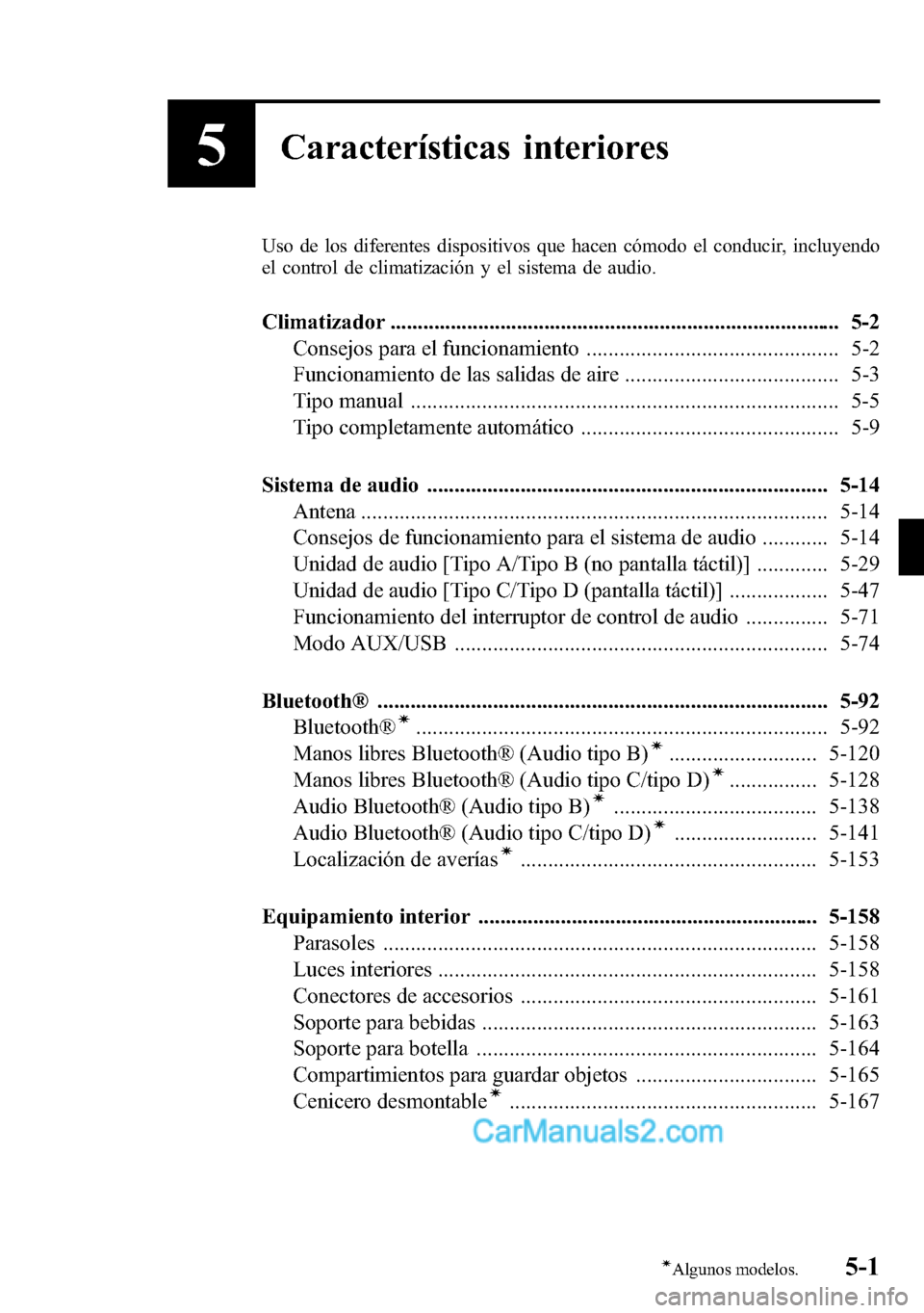 MAZDA MODEL CX-5 2016  Manual del propietario (in Spanish) 5Características interiores
Uso de los diferentes dispositivos que hacen cómodo el conducir, incluyendo
el control de climatización y el sistema de audio.
Climatizador .............................