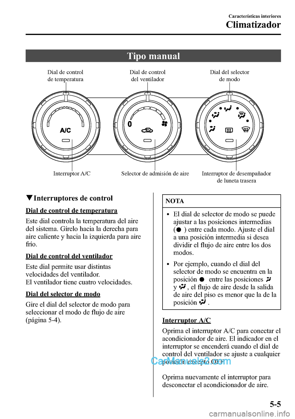MAZDA MODEL CX-5 2016 Manual del propietario (in Spanish) Tipo manual
Dial de control
de temperaturaDial de control
del ventiladorDial del selector
de modo
Interruptor A/C Selector de admisión de aire Interruptor de desempañador
de luneta trasera
qInte MAZDA MODEL CX-5 2016 Manual del propietario (in Spanish) Tipo manual
Dial de control
de temperaturaDial de control
del ventiladorDial del selector
de modo
Interruptor A/C Selector de admisión de aire Interruptor de desempañador
de luneta trasera
qInte