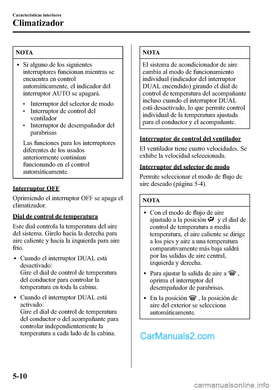 MAZDA MODEL CX-5 2016 Manual del propietario (in Spanish) NOTA
lSi alguno de los siguientes
interruptores funcionan mientras se
encuentra en control
automáticamente, el indicador del
interruptor AUTO se apagará.
lInterruptor del selector de modolInterrupto MAZDA MODEL CX-5 2016 Manual del propietario (in Spanish) NOTA
lSi alguno de los siguientes
interruptores funcionan mientras se
encuentra en control
automáticamente, el indicador del
interruptor AUTO se apagará.
lInterruptor del selector de modolInterrupto