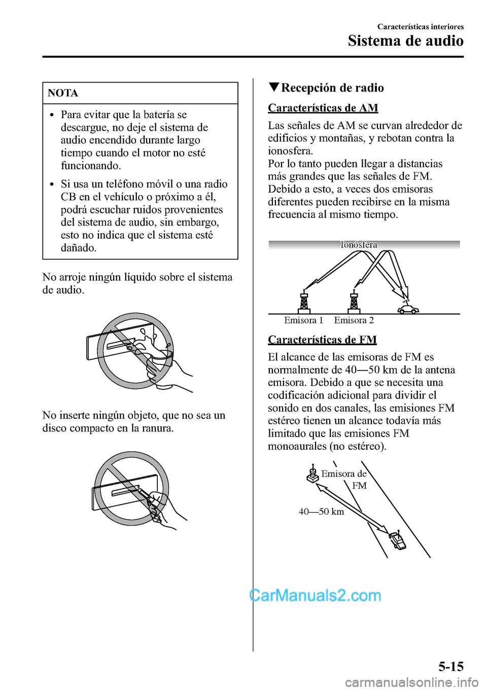 MAZDA MODEL CX-5 2016 Manual del propietario (in Spanish) NOTA
lPara evitar que la batería se
descargue, no deje el sistema de
audio encendido durante largo
tiempo cuando el motor no esté
funcionando.
lSi usa un teléfono móvil o una radio
CB en el vehíc MAZDA MODEL CX-5 2016 Manual del propietario (in Spanish) NOTA
lPara evitar que la batería se
descargue, no deje el sistema de
audio encendido durante largo
tiempo cuando el motor no esté
funcionando.
lSi usa un teléfono móvil o una radio
CB en el vehíc