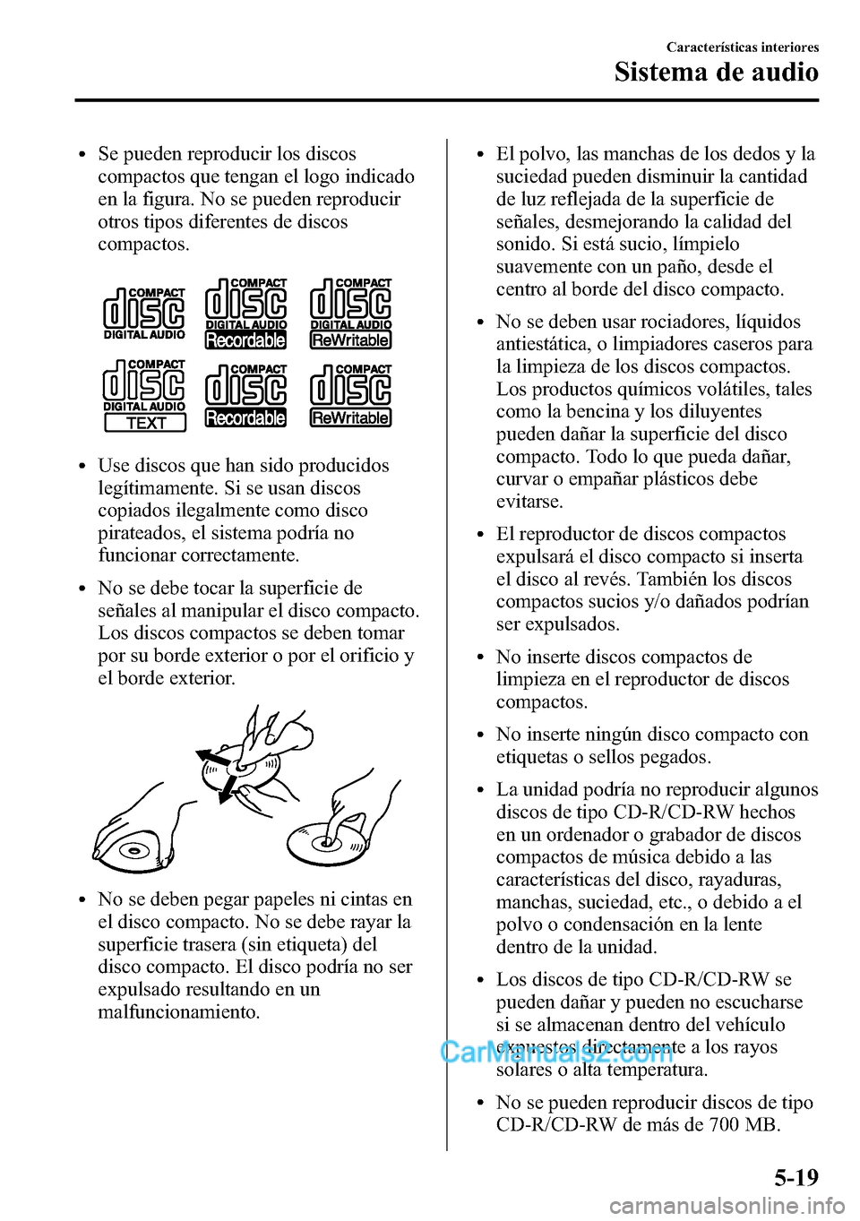 MAZDA MODEL CX-5 2016 Manual del propietario (in Spanish) lSe pueden reproducir los discos
compactos que tengan el logo indicado
en la figura. No se pueden reproducir
otros tipos diferentes de discos
compactos.
lUse discos que han sido producidos
legítimame MAZDA MODEL CX-5 2016 Manual del propietario (in Spanish) lSe pueden reproducir los discos
compactos que tengan el logo indicado
en la figura. No se pueden reproducir
otros tipos diferentes de discos
compactos.
lUse discos que han sido producidos
legítimame