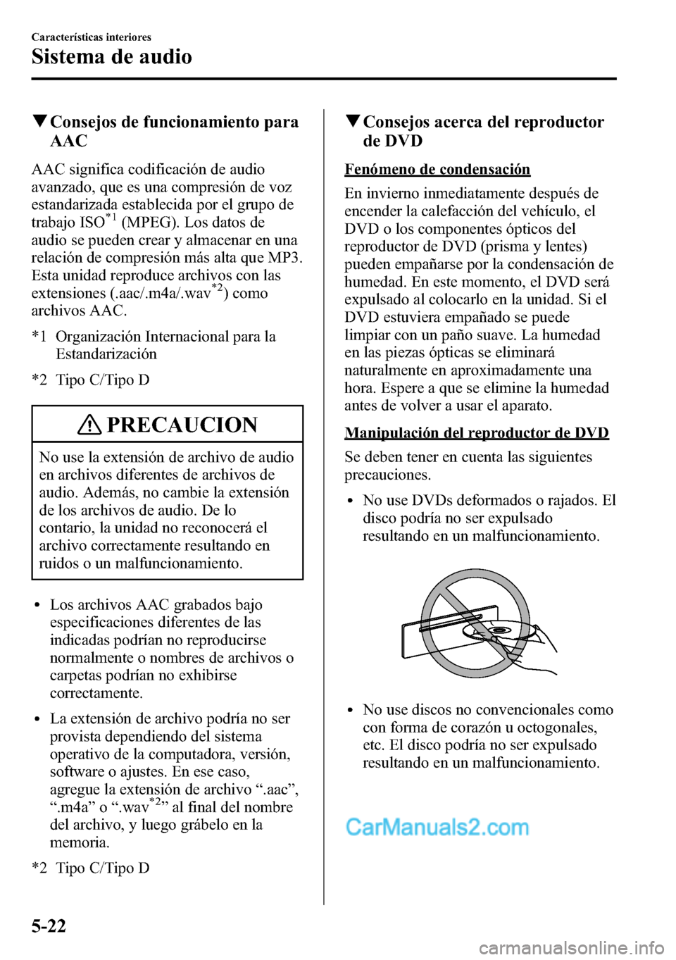 MAZDA MODEL CX-5 2016 Manual del propietario (in Spanish) qConsejos de funcionamiento para
AAC
AAC significa codificación de audio
avanzado, que es una compresión de voz
estandarizada establecida por el grupo de
trabajo ISO
*1(MPEG). Los datos de
audio se MAZDA MODEL CX-5 2016 Manual del propietario (in Spanish) qConsejos de funcionamiento para
AAC
AAC significa codificación de audio
avanzado, que es una compresión de voz
estandarizada establecida por el grupo de
trabajo ISO
*1(MPEG). Los datos de
audio se