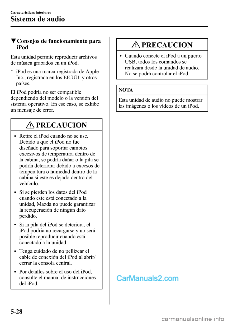 MAZDA MODEL CX-5 2016 Manual del propietario (in Spanish) qConsejos de funcionamiento para
iPod
Esta unidad permite reproducir archivos
de música grabados en un iPod.
* iPod es una marca registrada de Apple
Inc., registrada en los EE.UU. y otros
países.
El MAZDA MODEL CX-5 2016 Manual del propietario (in Spanish) qConsejos de funcionamiento para
iPod
Esta unidad permite reproducir archivos
de música grabados en un iPod.
* iPod es una marca registrada de Apple
Inc., registrada en los EE.UU. y otros
países.
El