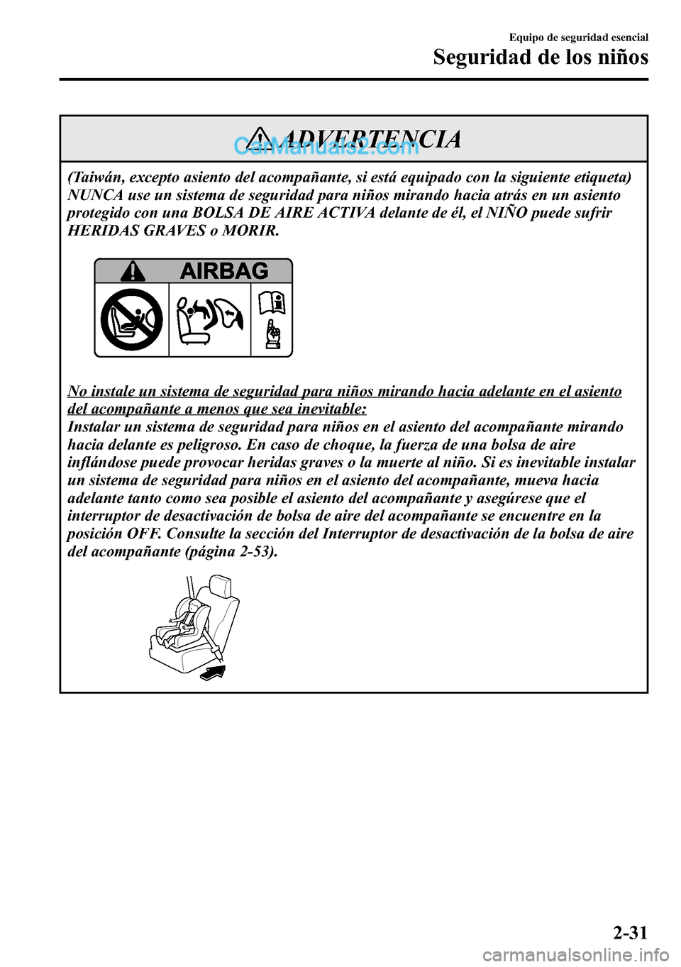 MAZDA MODEL CX-5 2016  Manual del propietario (in Spanish) ADVERTENCIA
(Taiwán, excepto asiento del acompañante, si está equipado con la siguiente etiqueta)
NUNCA use un sistema de seguridad para niños mirando hacia atrás en un asiento
protegido con una 