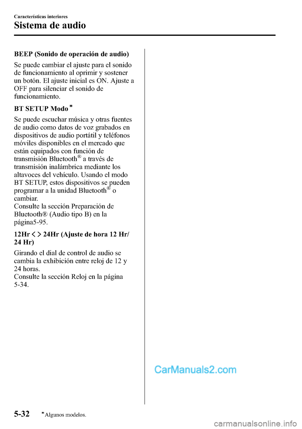 MAZDA MODEL CX-5 2016 Manual del propietario (in Spanish) BEEP (Sonido de operación de audio)
Se puede cambiar el ajuste para el sonido
de funcionamiento al oprimir y sostener
un botón. El ajuste inicial es ON. Ajuste a
OFF para silenciar el sonido de
func MAZDA MODEL CX-5 2016 Manual del propietario (in Spanish) BEEP (Sonido de operación de audio)
Se puede cambiar el ajuste para el sonido
de funcionamiento al oprimir y sostener
un botón. El ajuste inicial es ON. Ajuste a
OFF para silenciar el sonido de
func