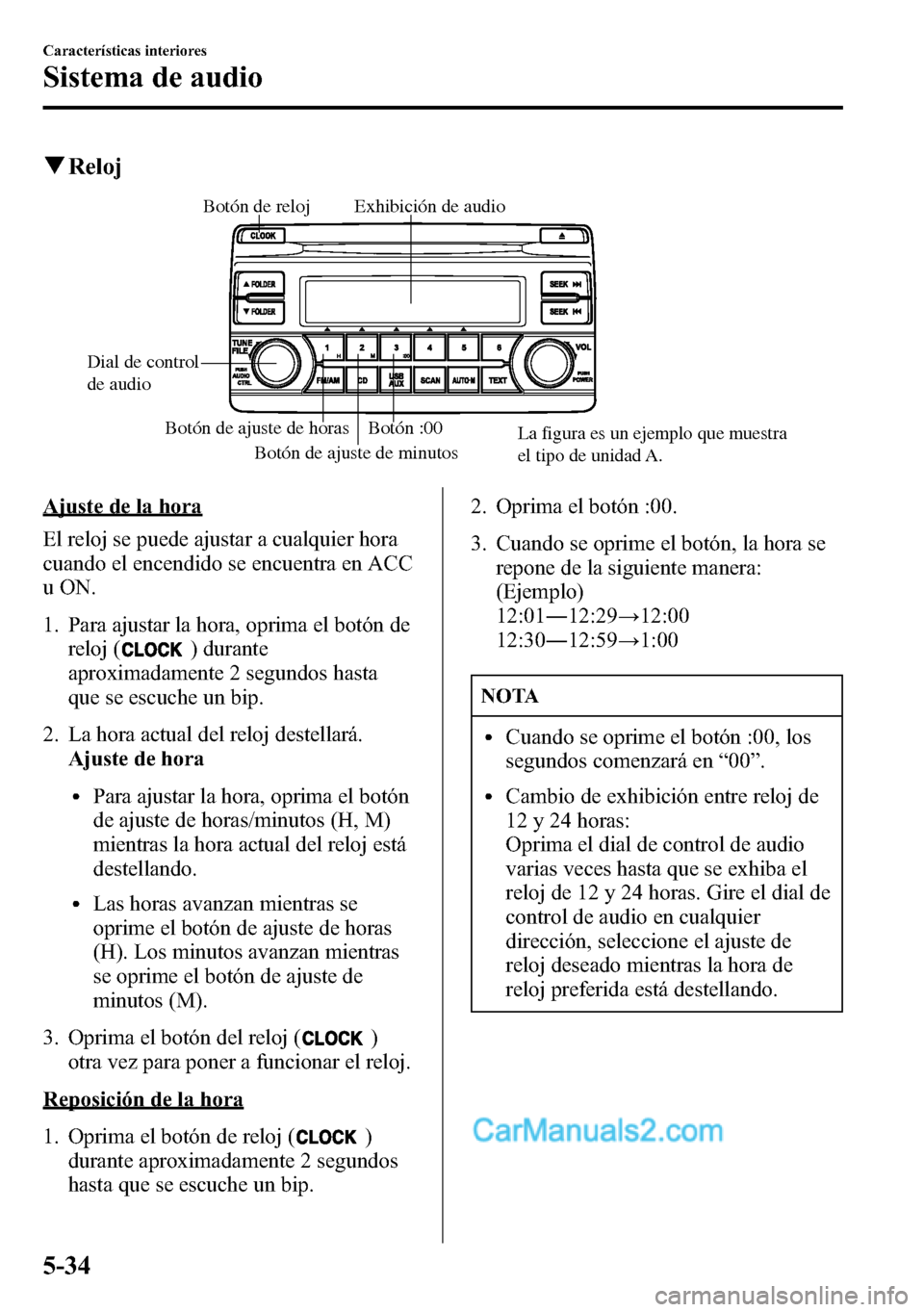 MAZDA MODEL CX-5 2016 Manual del propietario (in Spanish) qReloj
Botón de ajuste de horas Botón :00
Botón de ajuste de minutos Dial de control
de audioExhibición de audio Botón de relojLa figura es un ejemplo que muestra
el tipo de unidad A.
Ajuste de MAZDA MODEL CX-5 2016 Manual del propietario (in Spanish) qReloj
Botón de ajuste de horas Botón :00
Botón de ajuste de minutos Dial de control
de audioExhibición de audio Botón de relojLa figura es un ejemplo que muestra
el tipo de unidad A.
Ajuste de