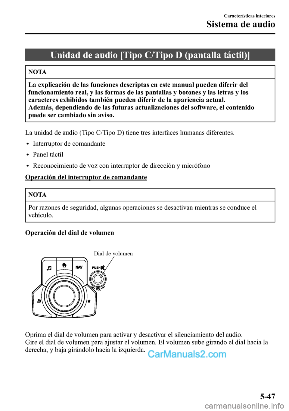MAZDA MODEL CX-5 2016  Manual del propietario (in Spanish) Unidad de audio [Tipo C/Tipo D (pantalla táctil)]
NOTA
La explicación de las funciones descriptas en este manual pueden diferir del
funcionamiento real, y las formas de las pantallas y botones y las