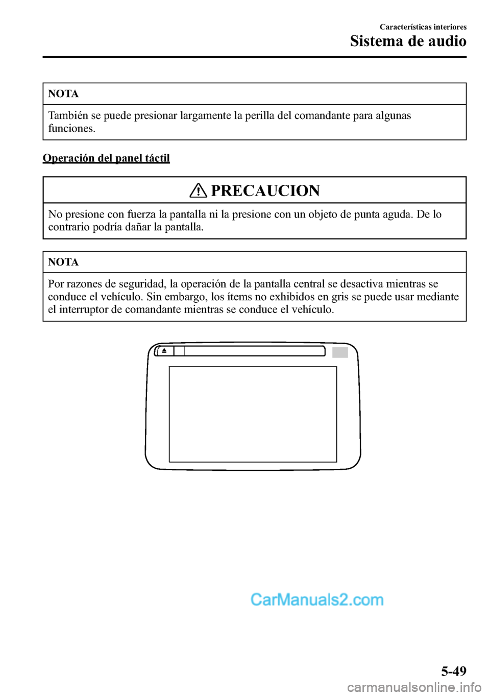 MAZDA MODEL CX-5 2016 Manual del propietario (in Spanish) NOTA
También se puede presionar largamente la perilla del comandante para algunas
funciones.
Operación del panel táctil
PRECAUCION
No presione con fuerza la pantalla ni la presione con un objeto de MAZDA MODEL CX-5 2016 Manual del propietario (in Spanish) NOTA
También se puede presionar largamente la perilla del comandante para algunas
funciones.
Operación del panel táctil
PRECAUCION
No presione con fuerza la pantalla ni la presione con un objeto de