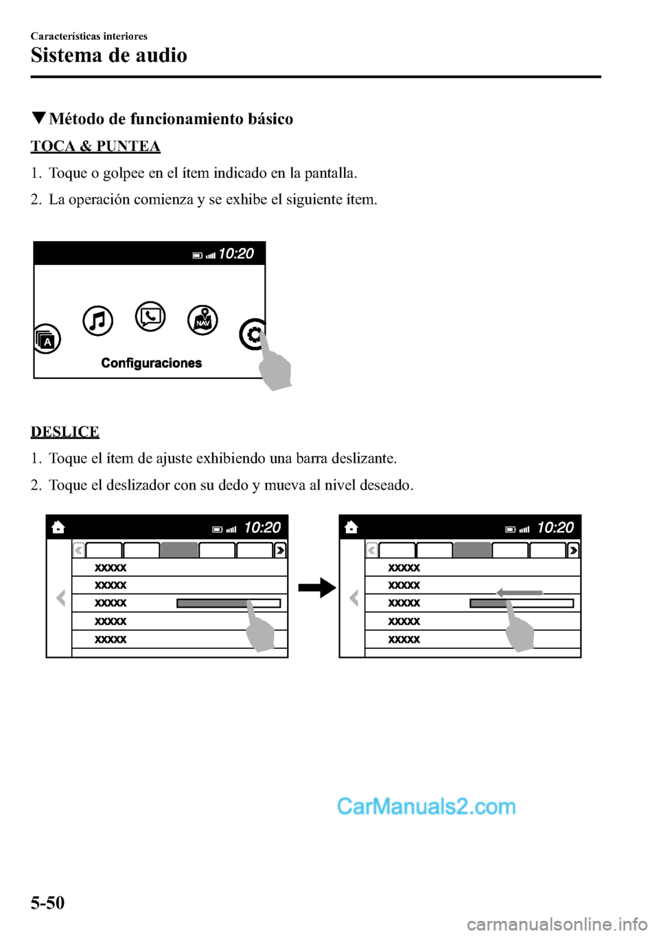 MAZDA MODEL CX-5 2016 Manual del propietario (in Spanish) qMétodo de funcionamiento básico
TOCA & PUNTEA
1. Toque o golpee en el ítem indicado en la pantalla.
2. La operación comienza y se exhibe el siguiente ítem.
DESLICE
1. Toque el ítem de ajuste ex MAZDA MODEL CX-5 2016 Manual del propietario (in Spanish) qMétodo de funcionamiento básico
TOCA & PUNTEA
1. Toque o golpee en el ítem indicado en la pantalla.
2. La operación comienza y se exhibe el siguiente ítem.
DESLICE
1. Toque el ítem de ajuste ex