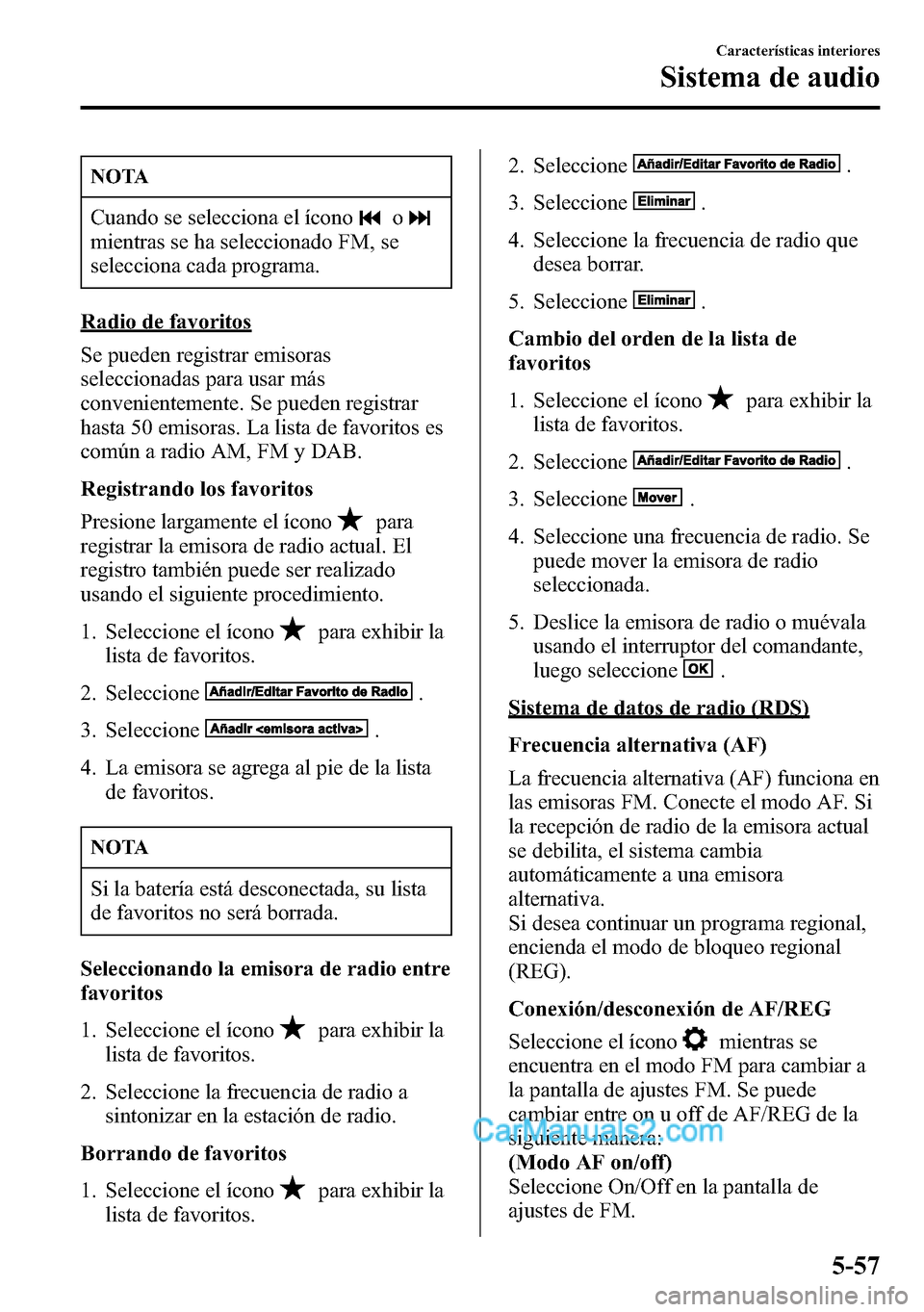 MAZDA MODEL CX-5 2016 Manual del propietario (in Spanish) NOTA
Cuando se selecciona el íconoo
mientras se ha seleccionado FM, se
selecciona cada programa.
Radio de favoritos
Se pueden registrar emisoras
seleccionadas para usar más
convenientemente. Se pued MAZDA MODEL CX-5 2016 Manual del propietario (in Spanish) NOTA
Cuando se selecciona el íconoo
mientras se ha seleccionado FM, se
selecciona cada programa.
Radio de favoritos
Se pueden registrar emisoras
seleccionadas para usar más
convenientemente. Se pued