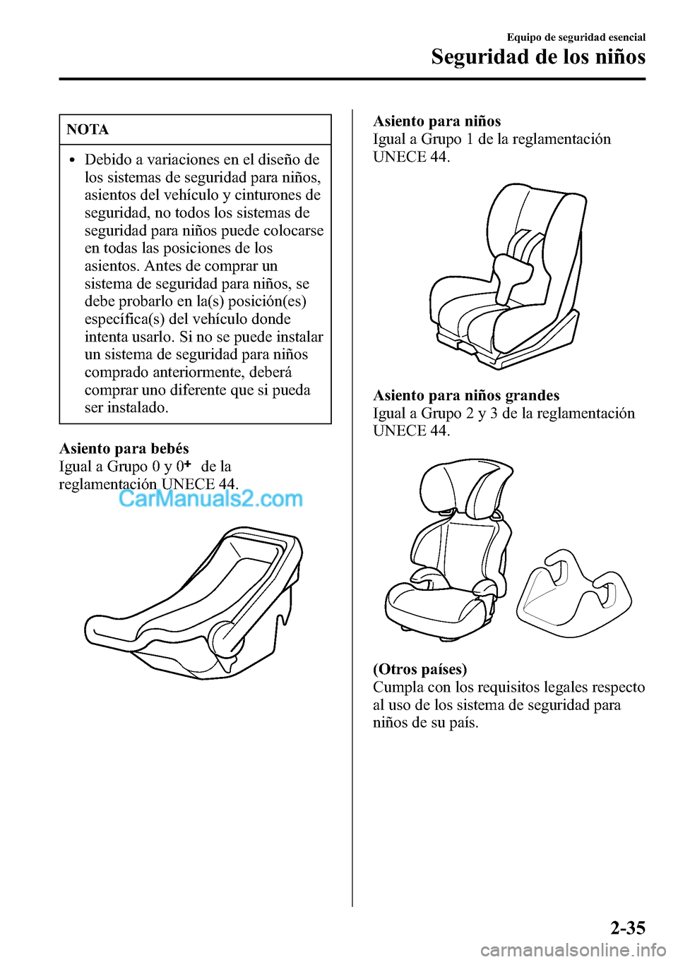 MAZDA MODEL CX-5 2016  Manual del propietario (in Spanish) NOTA
lDebido a variaciones en el diseño de
los sistemas de seguridad para niños,
asientos del vehículo y cinturones de
seguridad, no todos los sistemas de
seguridad para niños puede colocarse
en t