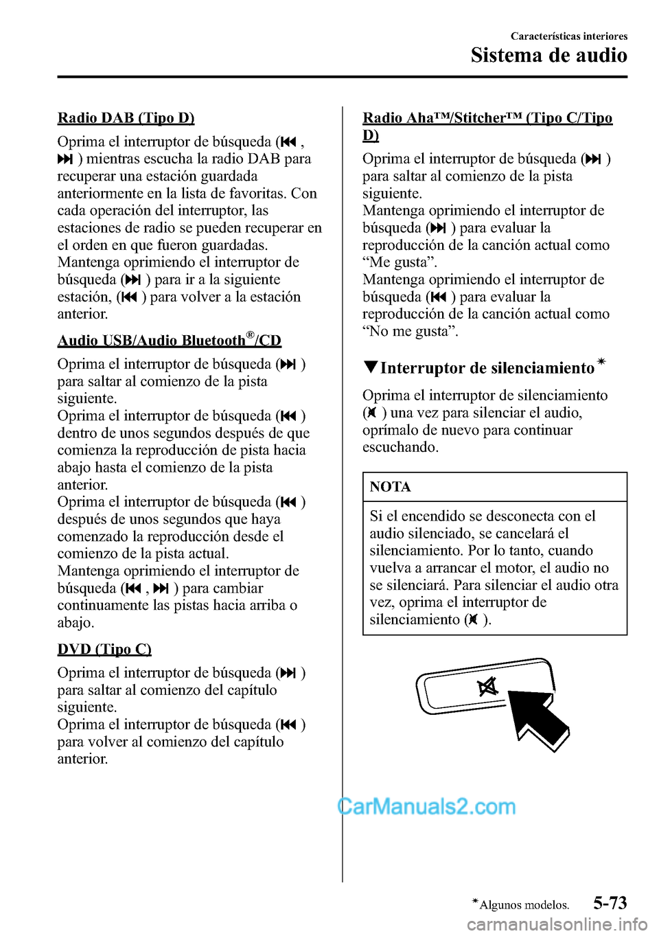 MAZDA MODEL CX-5 2016 Manual del propietario (in Spanish) Radio DAB (Tipo D)
Oprima el interruptor de búsqueda (
,
) mientras escucha la radio DAB para
recuperar una estación guardada
anteriormente en la lista de favoritas. Con
cada operación del interrup MAZDA MODEL CX-5 2016 Manual del propietario (in Spanish) Radio DAB (Tipo D)
Oprima el interruptor de búsqueda (
,
) mientras escucha la radio DAB para
recuperar una estación guardada
anteriormente en la lista de favoritas. Con
cada operación del interrup