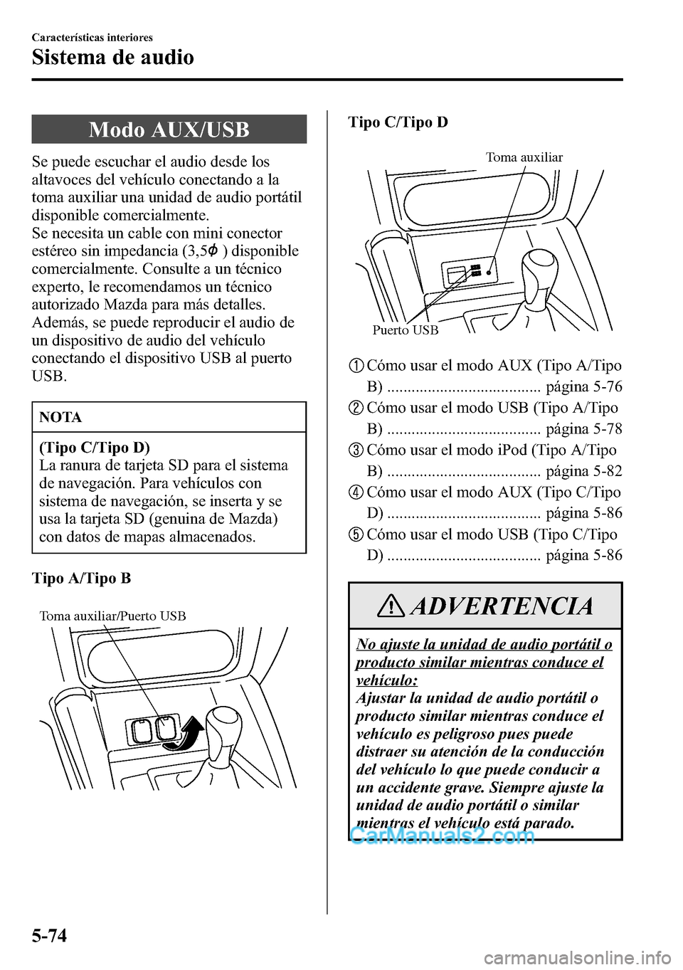MAZDA MODEL CX-5 2016 Manual del propietario (in Spanish) Modo AUX/USB
Se puede escuchar el audio desde los
altavoces del vehículo conectando a la
toma auxiliar una unidad de audio portátil
disponible comercialmente.
Se necesita un cable con mini conector
MAZDA MODEL CX-5 2016 Manual del propietario (in Spanish) Modo AUX/USB
Se puede escuchar el audio desde los
altavoces del vehículo conectando a la
toma auxiliar una unidad de audio portátil
disponible comercialmente.
Se necesita un cable con mini conector