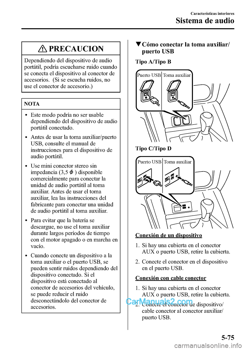 MAZDA MODEL CX-5 2016 Manual del propietario (in Spanish) PRECAUCION
Dependiendo del dispositivo de audio
portátil, podría escucharse ruido cuando
se conecta el dispositivo al conector de
accesorios. (Si se escucha ruidos, no
use el conector de accesorio.) MAZDA MODEL CX-5 2016 Manual del propietario (in Spanish) PRECAUCION
Dependiendo del dispositivo de audio
portátil, podría escucharse ruido cuando
se conecta el dispositivo al conector de
accesorios. (Si se escucha ruidos, no
use el conector de accesorio.)