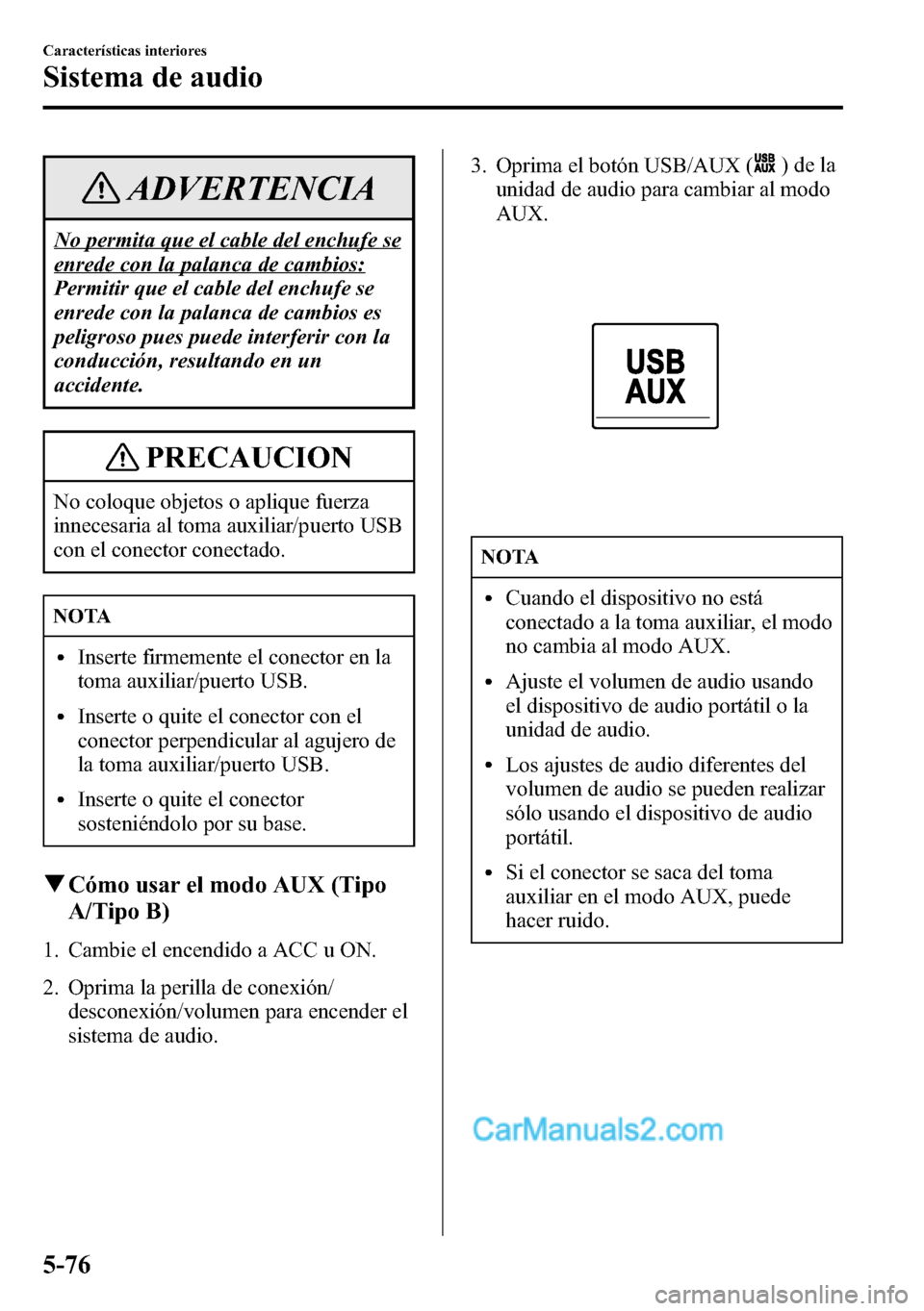 MAZDA MODEL CX-5 2016 Manual del propietario (in Spanish) ADVERTENCIA
No permita que el cable del enchufe se
enrede con la palanca de cambios:
Permitir que el cable del enchufe se
enrede con la palanca de cambios es
peligroso pues puede interferir con la
con MAZDA MODEL CX-5 2016 Manual del propietario (in Spanish) ADVERTENCIA
No permita que el cable del enchufe se
enrede con la palanca de cambios:
Permitir que el cable del enchufe se
enrede con la palanca de cambios es
peligroso pues puede interferir con la
con