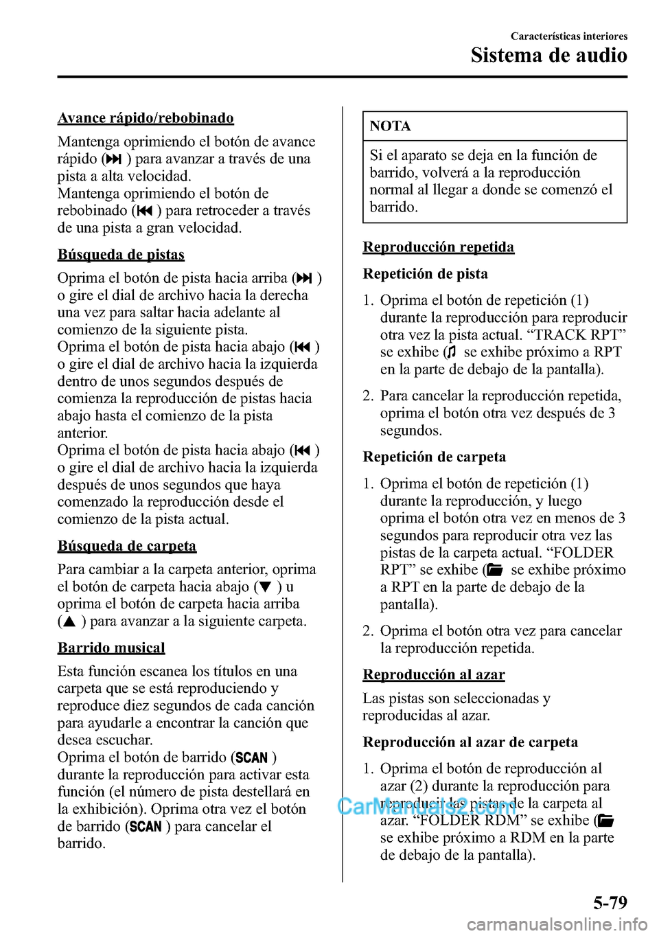 MAZDA MODEL CX-5 2016 Manual del propietario (in Spanish) Avance rápido/rebobinado
Mantenga oprimiendo el botón de avance
rápido (
) para avanzar a través de una
pista a alta velocidad.
Mantenga oprimiendo el botón de
rebobinado (
) para retroceder a tr MAZDA MODEL CX-5 2016 Manual del propietario (in Spanish) Avance rápido/rebobinado
Mantenga oprimiendo el botón de avance
rápido (
) para avanzar a través de una
pista a alta velocidad.
Mantenga oprimiendo el botón de
rebobinado (
) para retroceder a tr