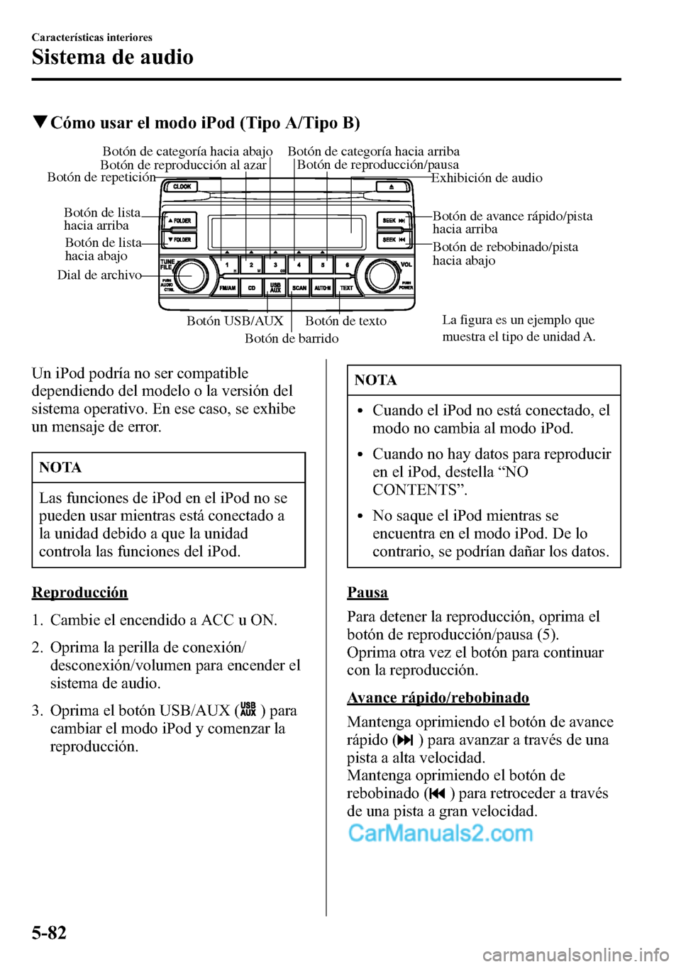 MAZDA MODEL CX-5 2016  Manual del propietario (in Spanish) qCómo usar el modo iPod (Tipo A/Tipo B)
Botón de barridoBotón de textoBotón de rebobinado/pista 
hacia abajo Botón de avance rápido/pista 
hacia arriba
Dial de archivoExhibición de audio Botón