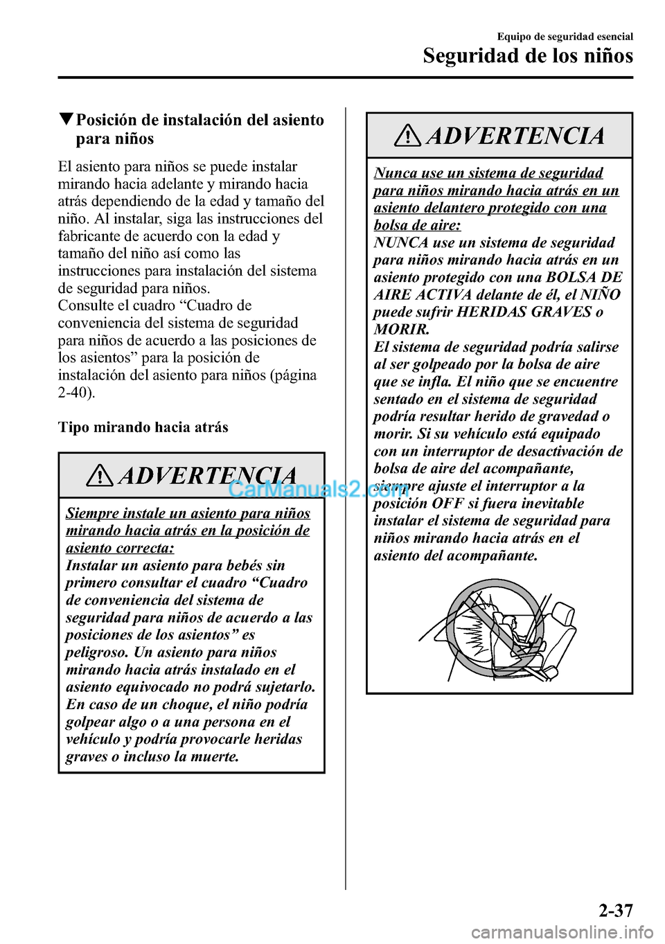 MAZDA MODEL CX-5 2016 Manual del propietario (in Spanish) qPosición de instalación del asiento
para niños
El asiento para niños se puede instalar
mirando hacia adelante y mirando hacia
atrás dependiendo de la edad y tamaño del
niño. Al instalar, siga MAZDA MODEL CX-5 2016 Manual del propietario (in Spanish) qPosición de instalación del asiento
para niños
El asiento para niños se puede instalar
mirando hacia adelante y mirando hacia
atrás dependiendo de la edad y tamaño del
niño. Al instalar, siga