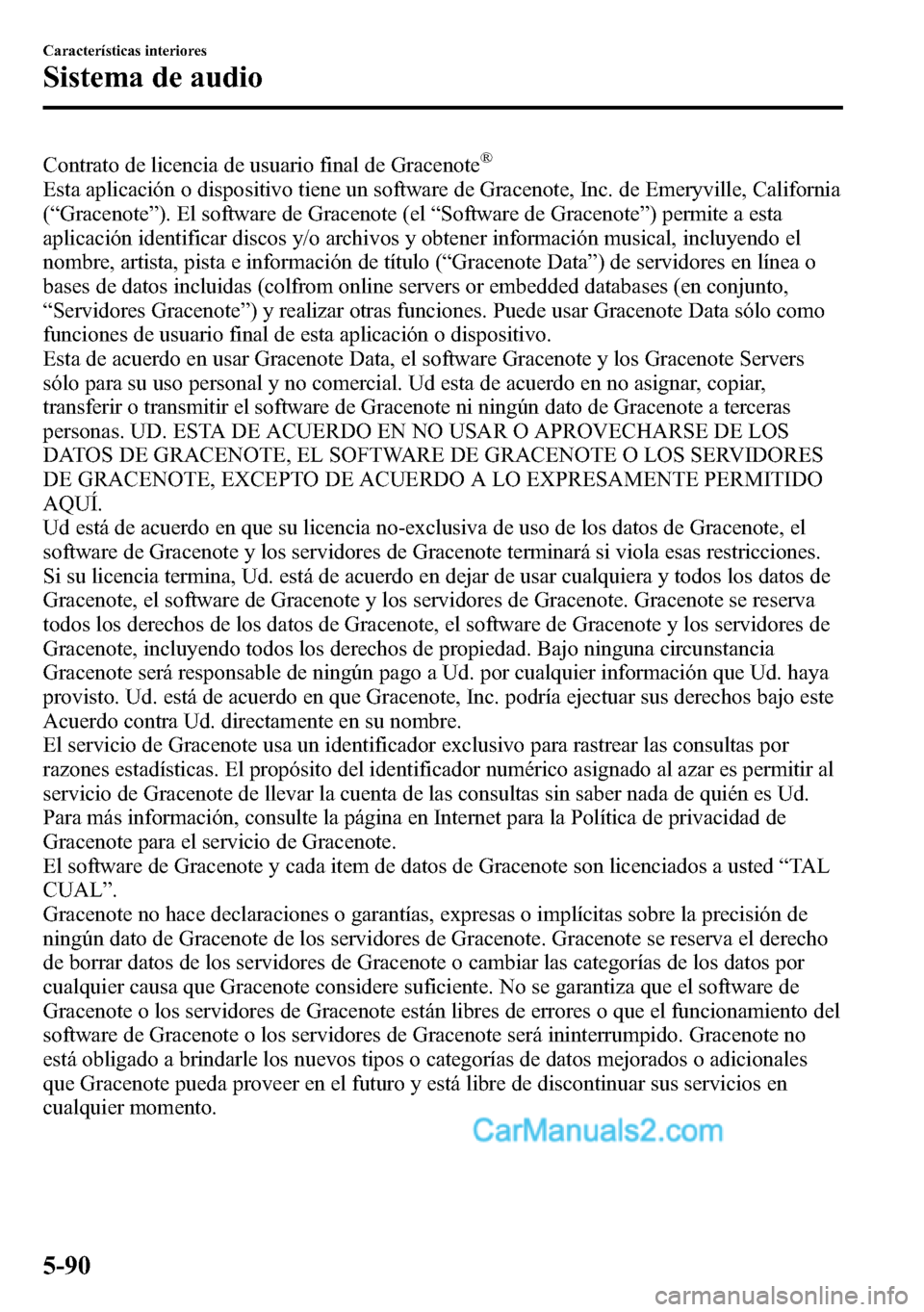 MAZDA MODEL CX-5 2016 Manual del propietario (in Spanish) Contrato de licencia de usuario final de Gracenote®
Esta aplicación o dispositivo tiene un software de Gracenote, Inc. de Emeryville, California
(“Gracenote”). El software de Gracenote (el“Sof MAZDA MODEL CX-5 2016 Manual del propietario (in Spanish) Contrato de licencia de usuario final de Gracenote®
Esta aplicación o dispositivo tiene un software de Gracenote, Inc. de Emeryville, California
(“Gracenote”). El software de Gracenote (el“Sof