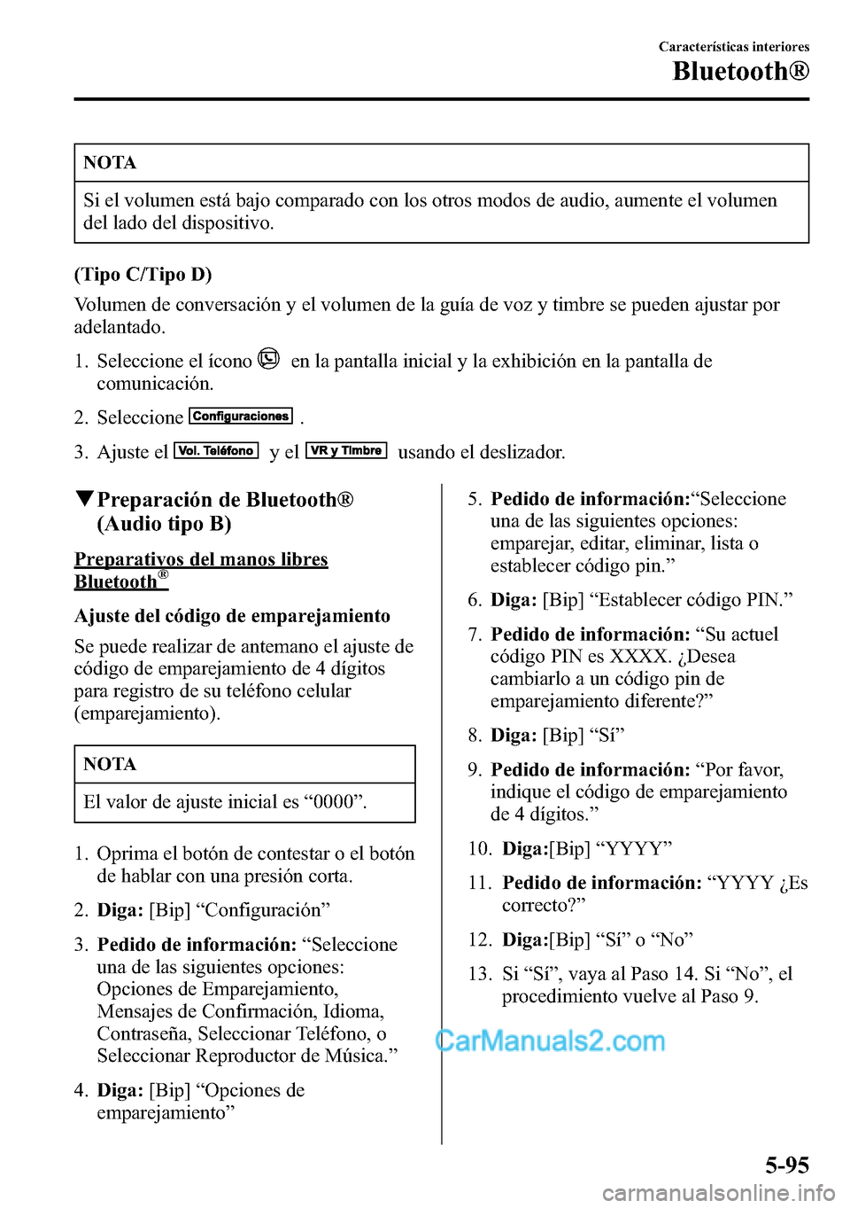 MAZDA MODEL CX-5 2016 Manual del propietario (in Spanish) NOTA
Si el volumen está bajo comparado con los otros modos de audio, aumente el volumen
del lado del dispositivo.
(Tipo C/Tipo D)
Volumen de conversación y el volumen de la guía de voz y timbre se MAZDA MODEL CX-5 2016 Manual del propietario (in Spanish) NOTA
Si el volumen está bajo comparado con los otros modos de audio, aumente el volumen
del lado del dispositivo.
(Tipo C/Tipo D)
Volumen de conversación y el volumen de la guía de voz y timbre se