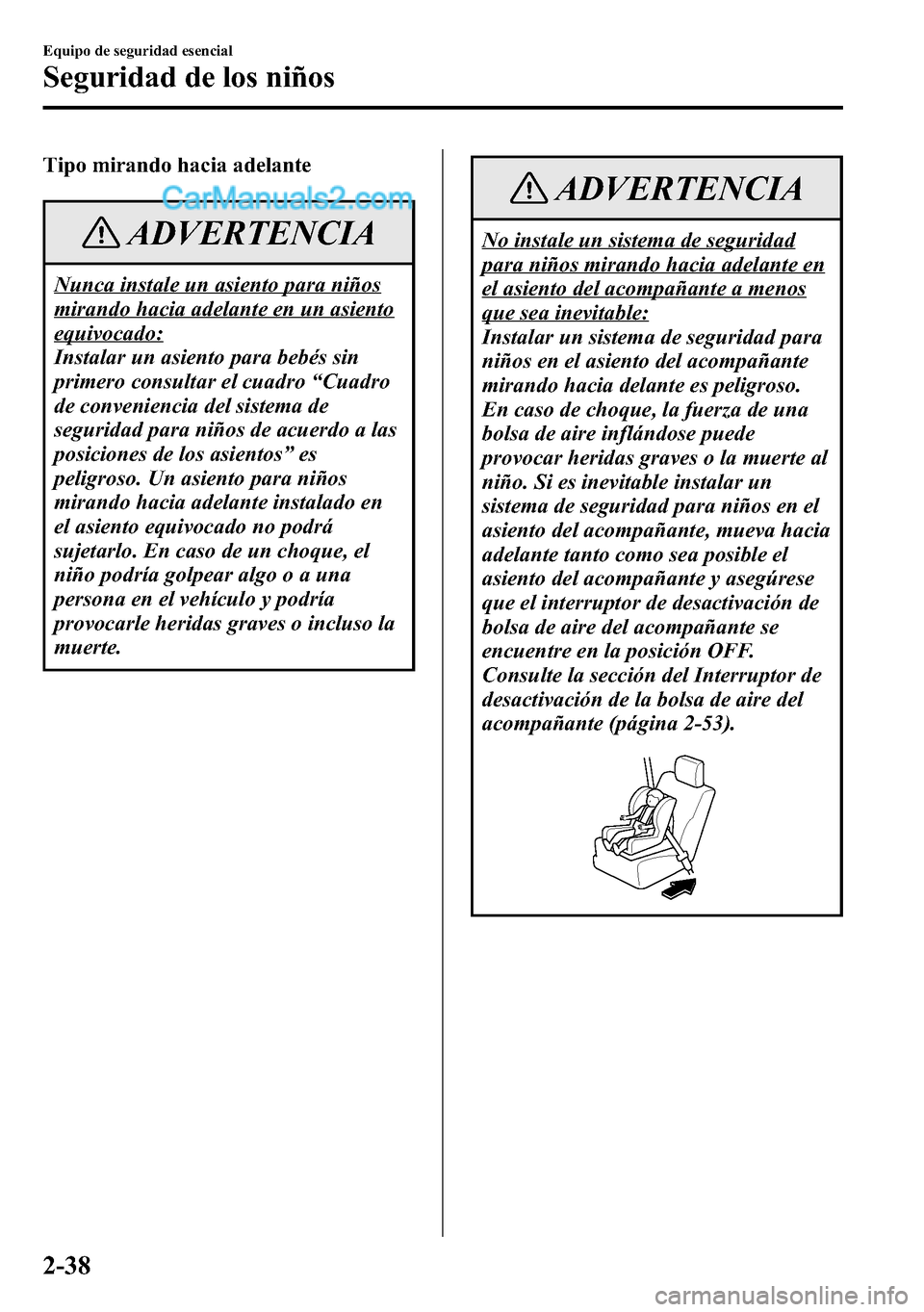 MAZDA MODEL CX-5 2016 Manual del propietario (in Spanish) Tipo mirando hacia adelante
ADVERTENCIA
Nunca instale un asiento para niños
mirando hacia adelante en un asiento
equivocado:
Instalar un asiento para bebés sin
primero consultar el cuadro“Cuadro
d MAZDA MODEL CX-5 2016 Manual del propietario (in Spanish) Tipo mirando hacia adelante
ADVERTENCIA
Nunca instale un asiento para niños
mirando hacia adelante en un asiento
equivocado:
Instalar un asiento para bebés sin
primero consultar el cuadro“Cuadro
d