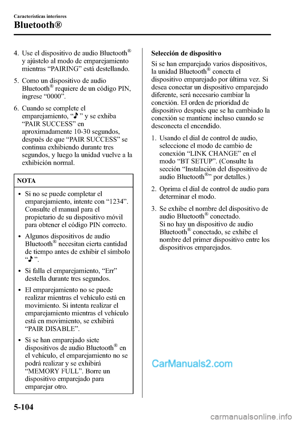 MAZDA MODEL CX-5 2016 Manual del propietario (in Spanish) 4. Use el dispositivo de audio Bluetooth®
y ajústelo al modo de emparejamiento
mientras“PAIRING”está destellando.
5. Como un dispositivo de audio
Bluetooth
®requiere de un código PIN,
ingrese MAZDA MODEL CX-5 2016 Manual del propietario (in Spanish) 4. Use el dispositivo de audio Bluetooth®
y ajústelo al modo de emparejamiento
mientras“PAIRING”está destellando.
5. Como un dispositivo de audio
Bluetooth
®requiere de un código PIN,
ingrese
