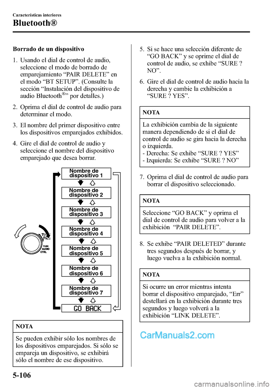 MAZDA MODEL CX-5 2016 Manual del propietario (in Spanish) Borrado de un dispositivo
1. Usando el dial de control de audio,
seleccione el modo de borrado de
emparejamiento“PAIR DELETE”en
el modo“BT SETUP”. (Consulte la
sección“Instalación del disp MAZDA MODEL CX-5 2016 Manual del propietario (in Spanish) Borrado de un dispositivo
1. Usando el dial de control de audio,
seleccione el modo de borrado de
emparejamiento“PAIR DELETE”en
el modo“BT SETUP”. (Consulte la
sección“Instalación del disp