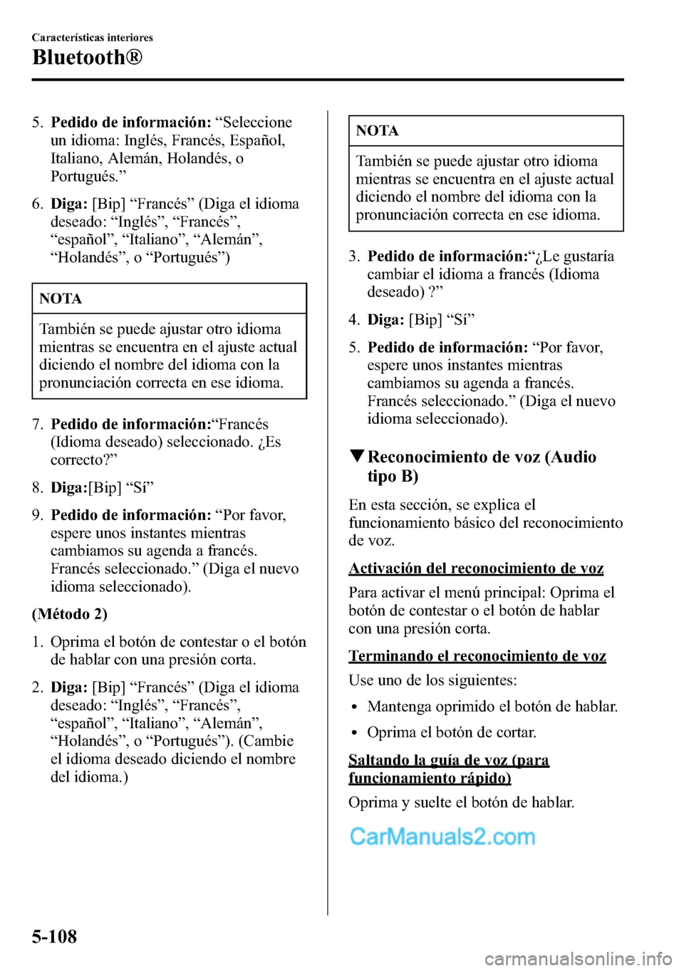 MAZDA MODEL CX-5 2016  Manual del propietario (in Spanish) 5.Pedido de información:“Seleccione
un idioma: Inglés, Francés, Español,
Italiano, Alemán, Holandés, o
Portugués.”
6.Diga:[Bip]“Francés”(Diga el idioma
deseado:“Inglés”,“Francé