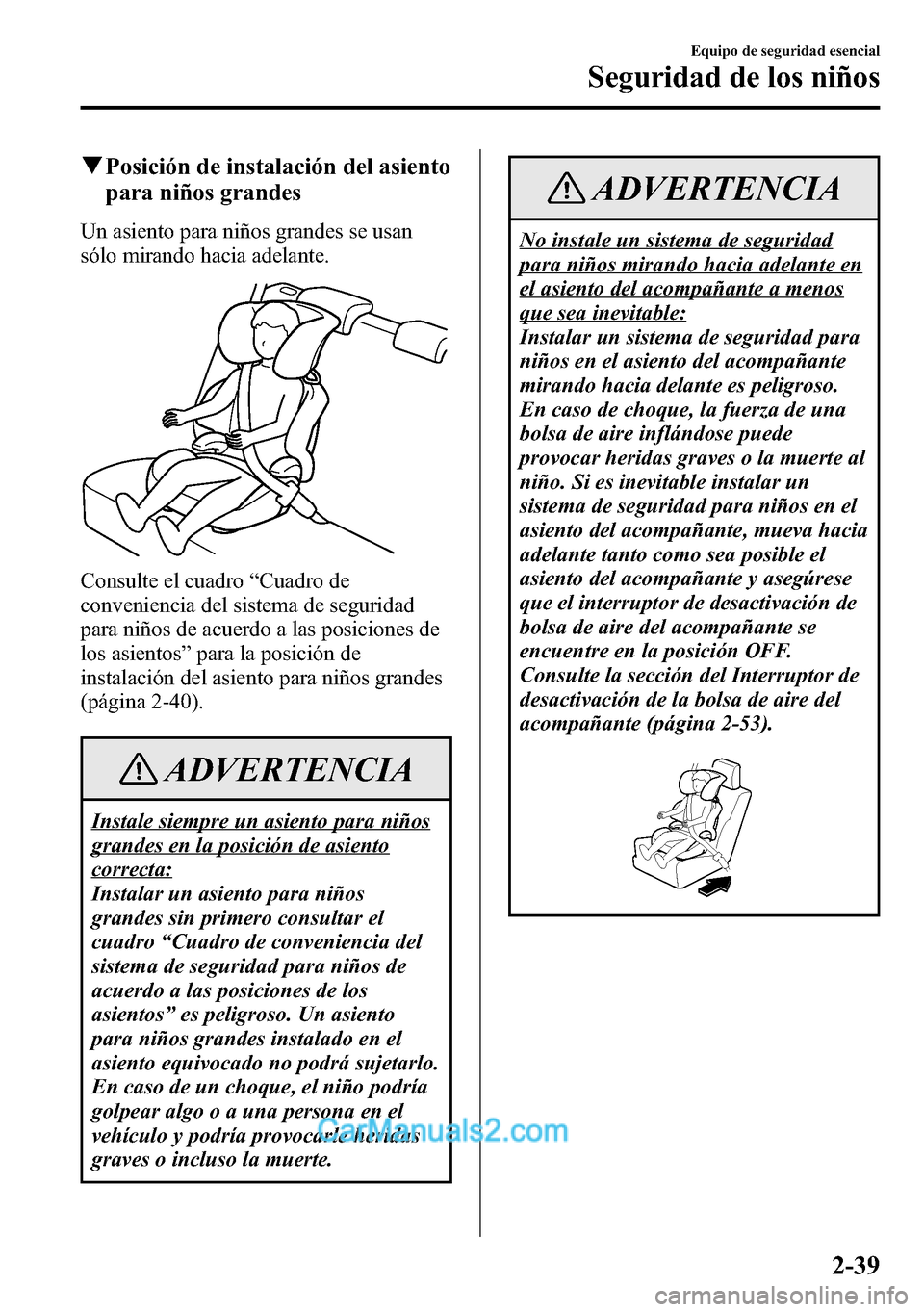 MAZDA MODEL CX-5 2016 Manual del propietario (in Spanish) qPosición de instalación del asiento
para niños grandes
Un asiento para niños grandes se usan
sólo mirando hacia adelante.
Consulte el cuadro“Cuadro de
conveniencia del sistema de seguridad
par MAZDA MODEL CX-5 2016 Manual del propietario (in Spanish) qPosición de instalación del asiento
para niños grandes
Un asiento para niños grandes se usan
sólo mirando hacia adelante.
Consulte el cuadro“Cuadro de
conveniencia del sistema de seguridad
par