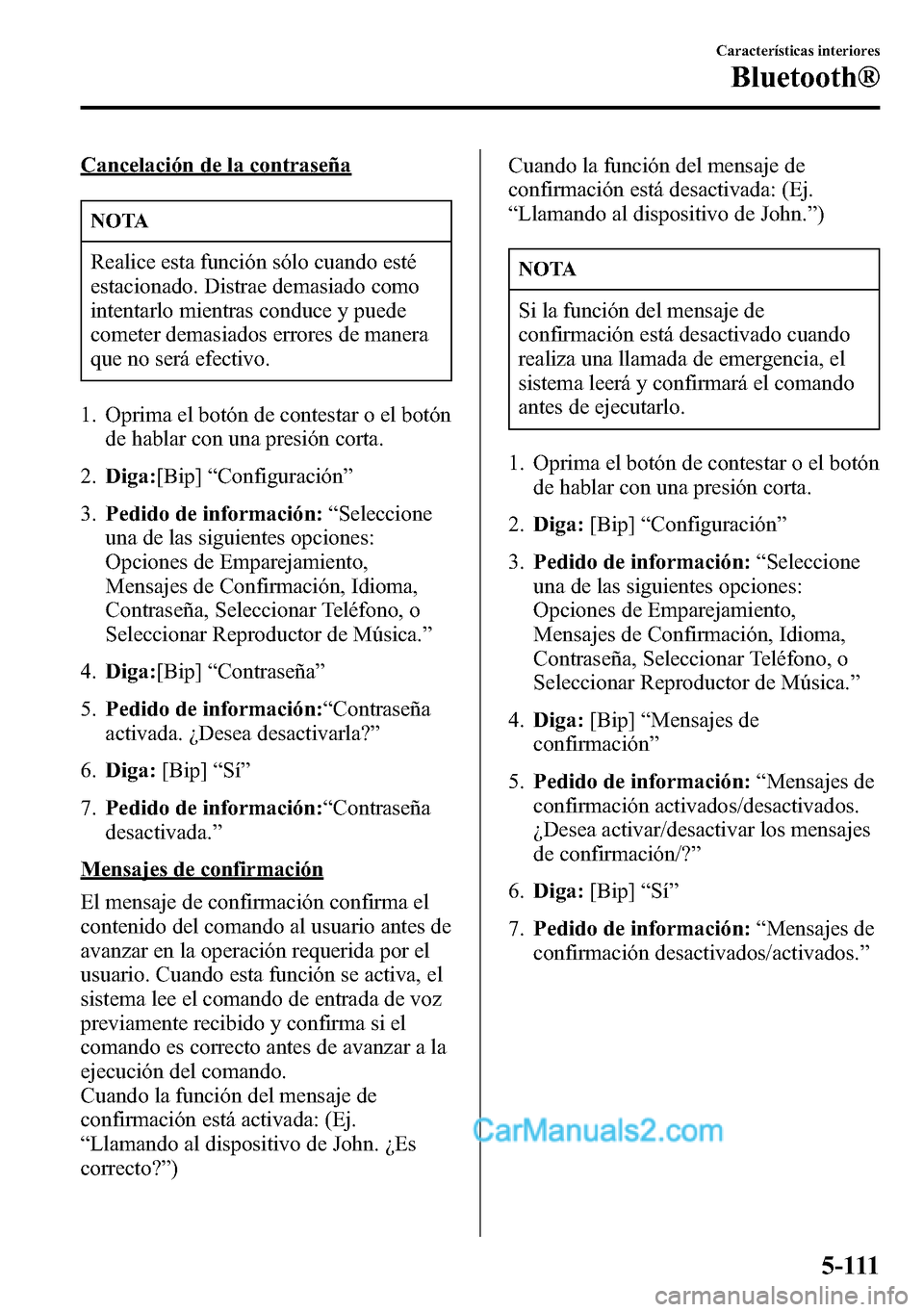 MAZDA MODEL CX-5 2016 Manual del propietario (in Spanish) Cancelación de la contraseña
NOTA
Realice esta función sólo cuando esté
estacionado. Distrae demasiado como
intentarlo mientras conduce y puede
cometer demasiados errores de manera
que no será e MAZDA MODEL CX-5 2016 Manual del propietario (in Spanish) Cancelación de la contraseña
NOTA
Realice esta función sólo cuando esté
estacionado. Distrae demasiado como
intentarlo mientras conduce y puede
cometer demasiados errores de manera
que no será e