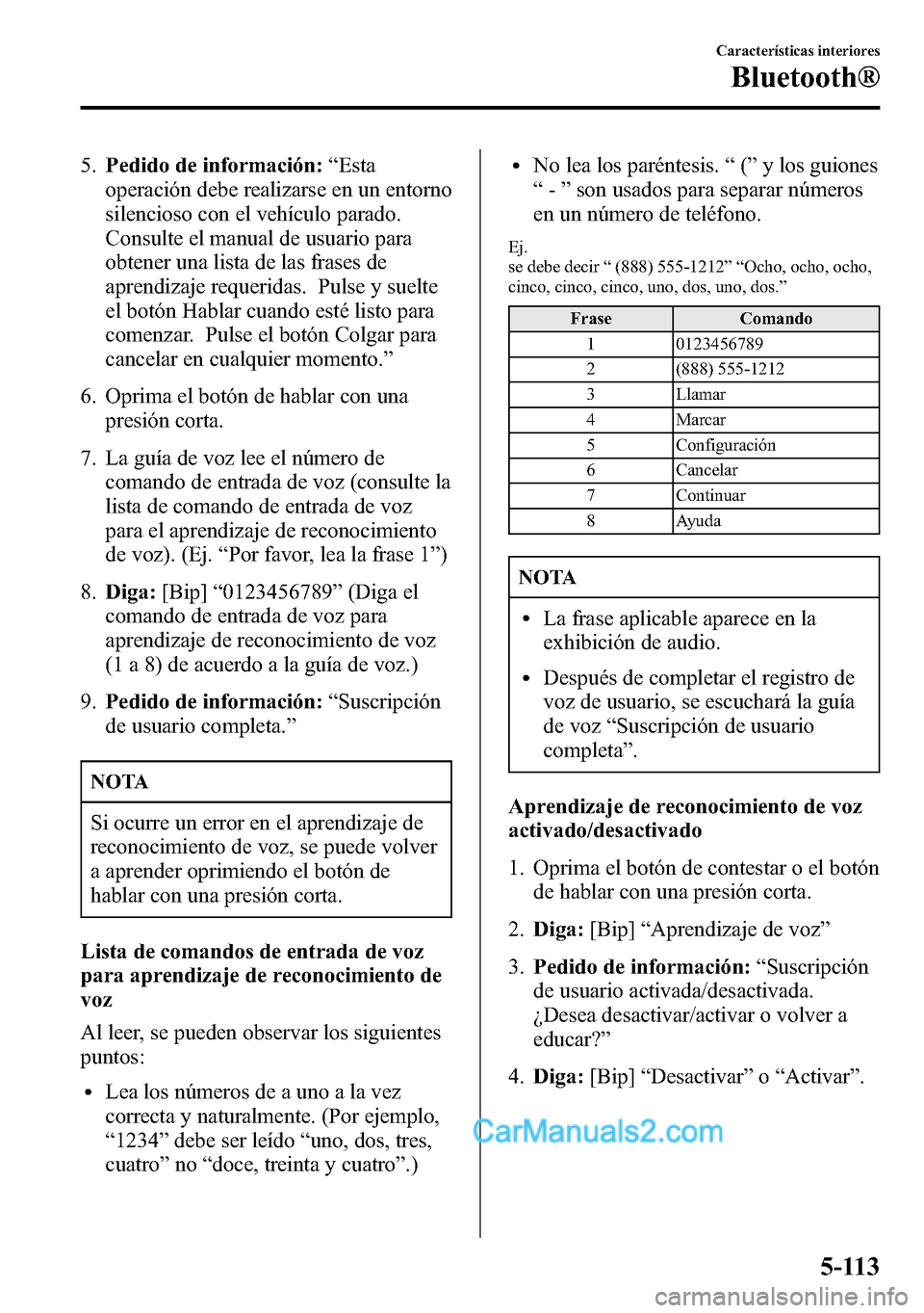 MAZDA MODEL CX-5 2016 Manual del propietario (in Spanish) 5.Pedido de información:“Esta
operación debe realizarse en un entorno
silencioso con el vehículo parado.
Consulte el manual de usuario para
obtener una lista de las frases de
aprendizaje requerid MAZDA MODEL CX-5 2016 Manual del propietario (in Spanish) 5.Pedido de información:“Esta
operación debe realizarse en un entorno
silencioso con el vehículo parado.
Consulte el manual de usuario para
obtener una lista de las frases de
aprendizaje requerid