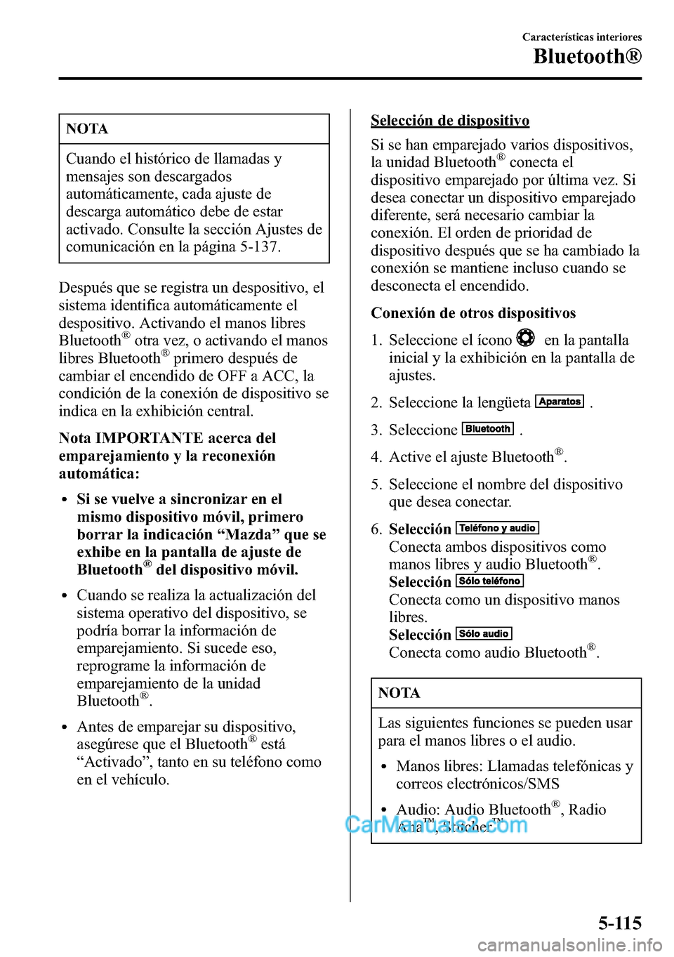 MAZDA MODEL CX-5 2016 Manual del propietario (in Spanish) NOTA
Cuando el histórico de llamadas y
mensajes son descargados
automáticamente, cada ajuste de
descarga automático debe de estar
activado. Consulte la sección Ajustes de
comunicación en la pági MAZDA MODEL CX-5 2016 Manual del propietario (in Spanish) NOTA
Cuando el histórico de llamadas y
mensajes son descargados
automáticamente, cada ajuste de
descarga automático debe de estar
activado. Consulte la sección Ajustes de
comunicación en la pági