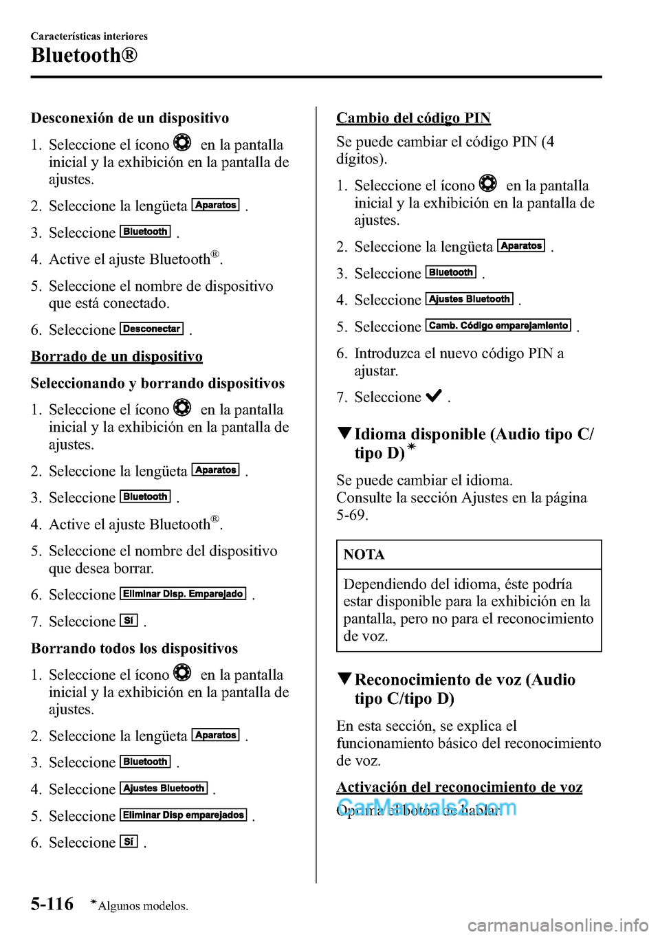 MAZDA MODEL CX-5 2016 Manual del propietario (in Spanish) Desconexión de un dispositivo
1. Seleccione el ícono
en la pantalla
inicial y la exhibición en la pantalla de
ajustes.
2. Seleccione la lengüeta
.
3. Seleccione
.
4. Active el ajuste Bluetooth
®. MAZDA MODEL CX-5 2016 Manual del propietario (in Spanish) Desconexión de un dispositivo
1. Seleccione el ícono
en la pantalla
inicial y la exhibición en la pantalla de
ajustes.
2. Seleccione la lengüeta
.
3. Seleccione
.
4. Active el ajuste Bluetooth
®.
