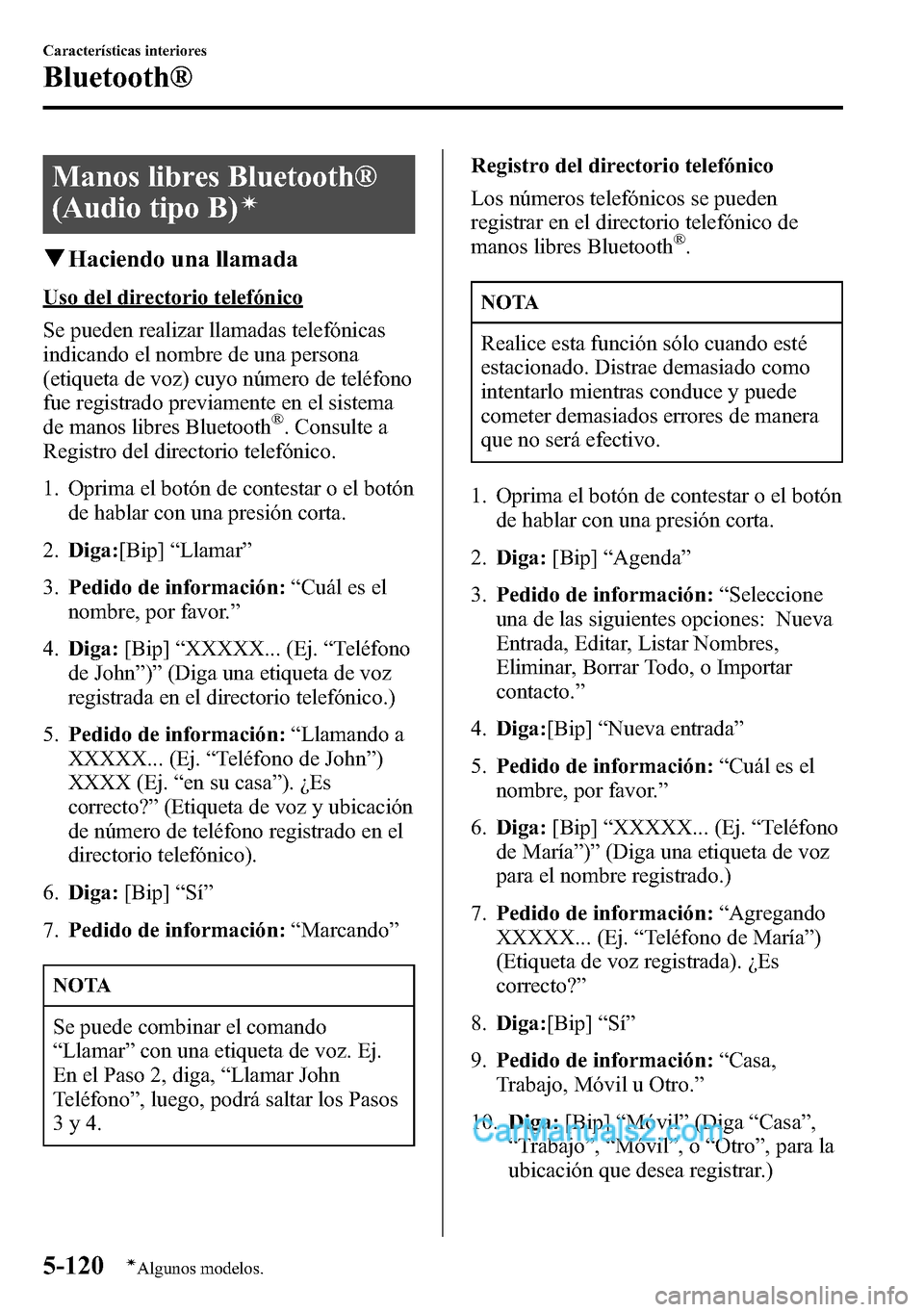 MAZDA MODEL CX-5 2016 Manual del propietario (in Spanish) Manos libres Bluetooth®
(Audio tipo B)
í
qHaciendo una llamada
Uso del directorio telefónico
Se pueden realizar llamadas telefónicas
indicando el nombre de una persona
(etiqueta de voz) cuyo núme MAZDA MODEL CX-5 2016 Manual del propietario (in Spanish) Manos libres Bluetooth®
(Audio tipo B)
í
qHaciendo una llamada
Uso del directorio telefónico
Se pueden realizar llamadas telefónicas
indicando el nombre de una persona
(etiqueta de voz) cuyo núme