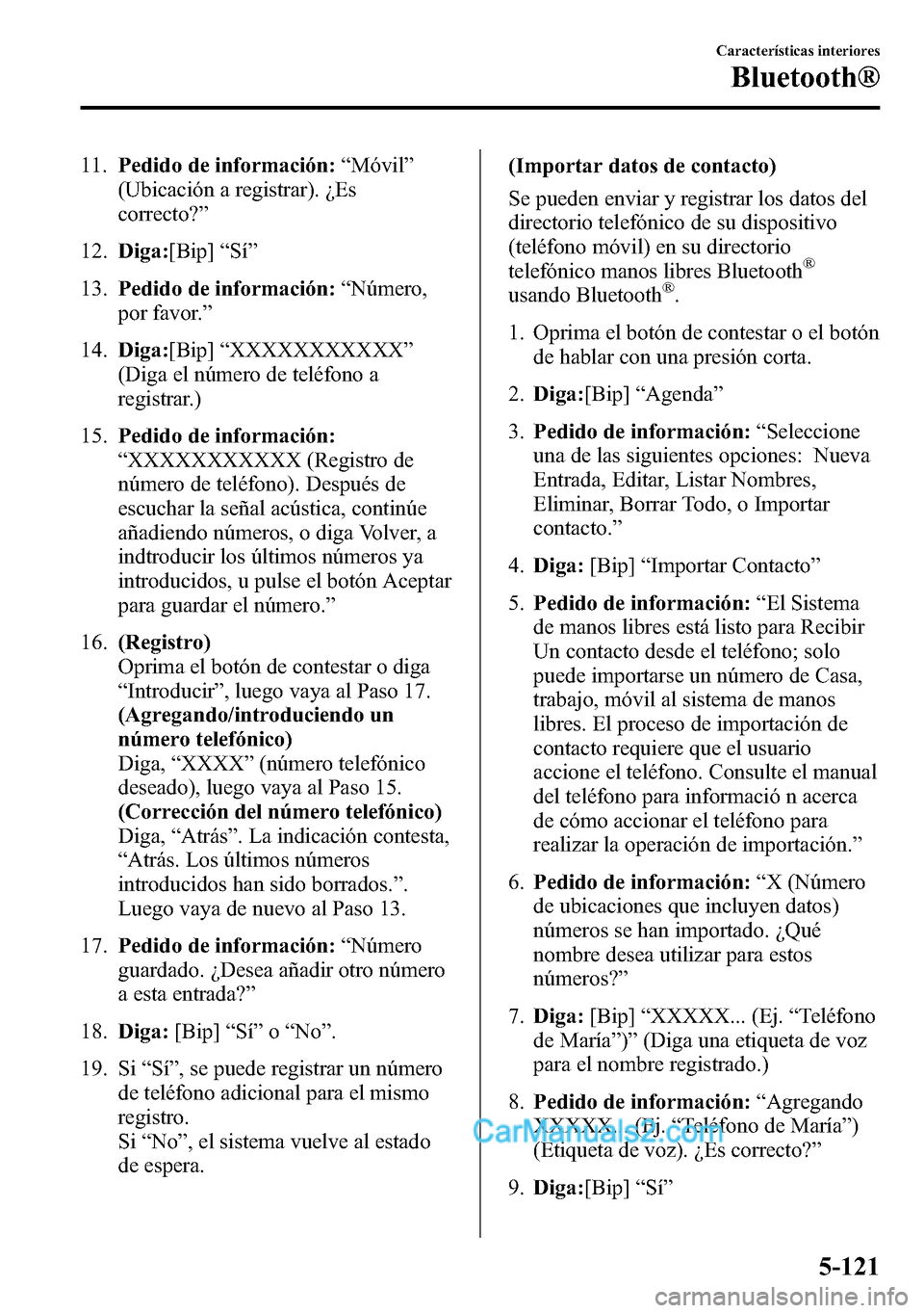 MAZDA MODEL CX-5 2016  Manual del propietario (in Spanish) 11.Pedido de información:“Móvil”
(Ubicación a registrar). ¿Es
correcto?”
12.Diga:[Bip]“Sí”
13.Pedido de información:“Número,
por favor.”
14.Diga:[Bip]“XXXXXXXXXXX”
(Diga el n
